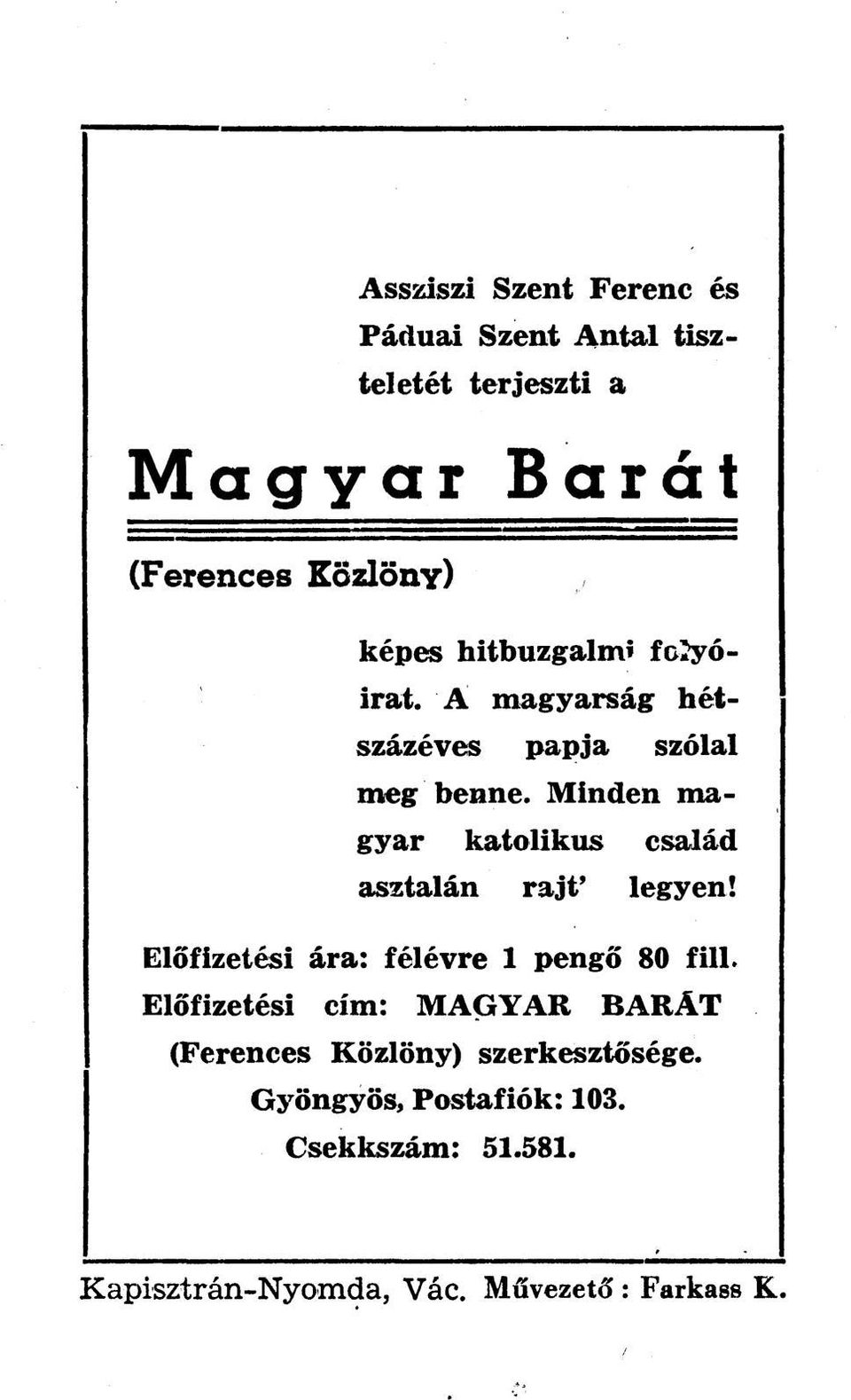 Minden magyar katolikus család asztalán rajt legyen! Előfizetési ára: félévre 1 pengő 80 fül.