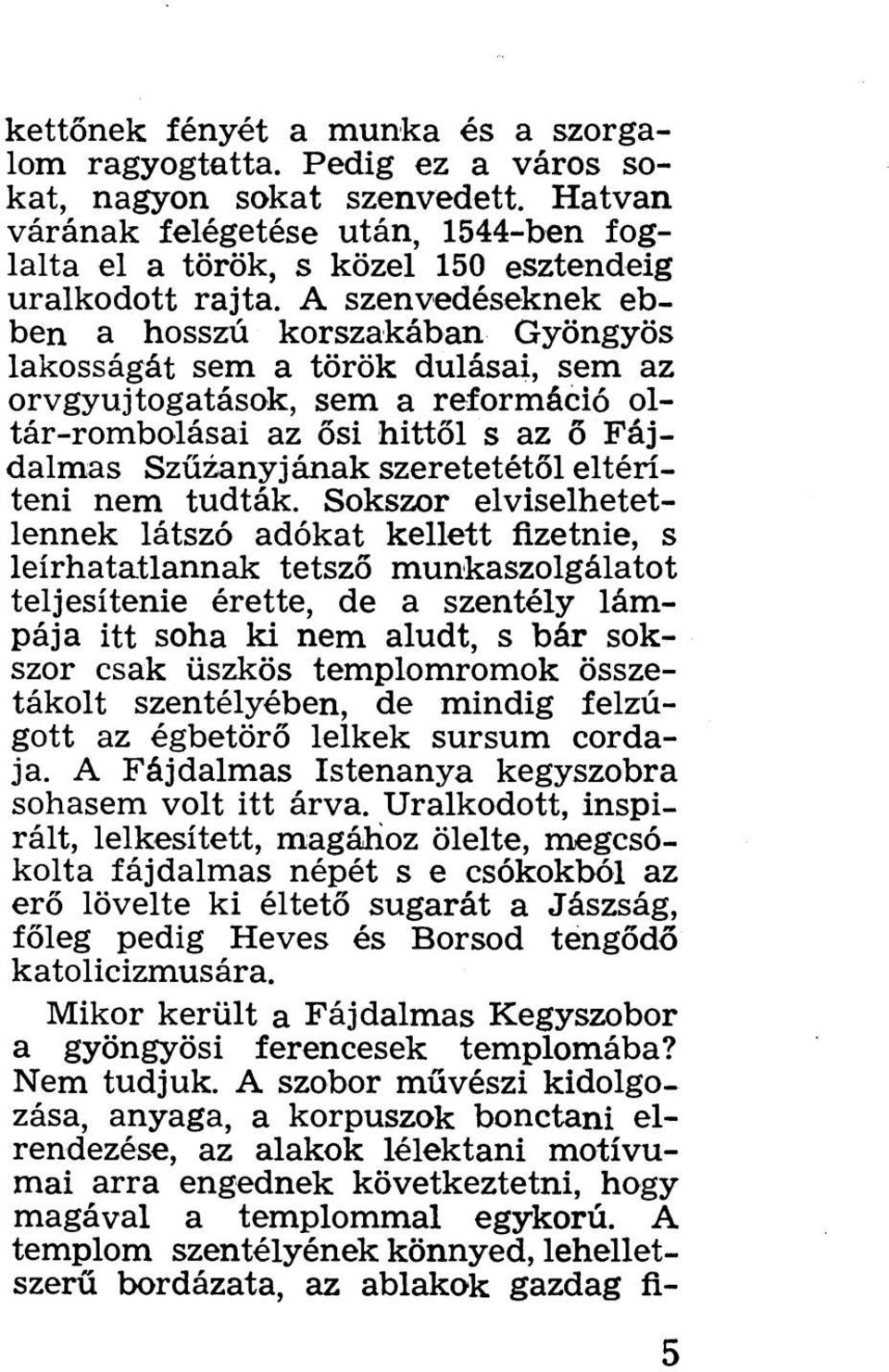 A szenvedéseknek ebben a hosszú korszakában Gyöngyös lakosságát sem a török dulásai, sem az orvgyujtogatások, sem a reformáció oltár-rombolásai az ősi hittől s az ő Fájdalmas Szűzanyjának