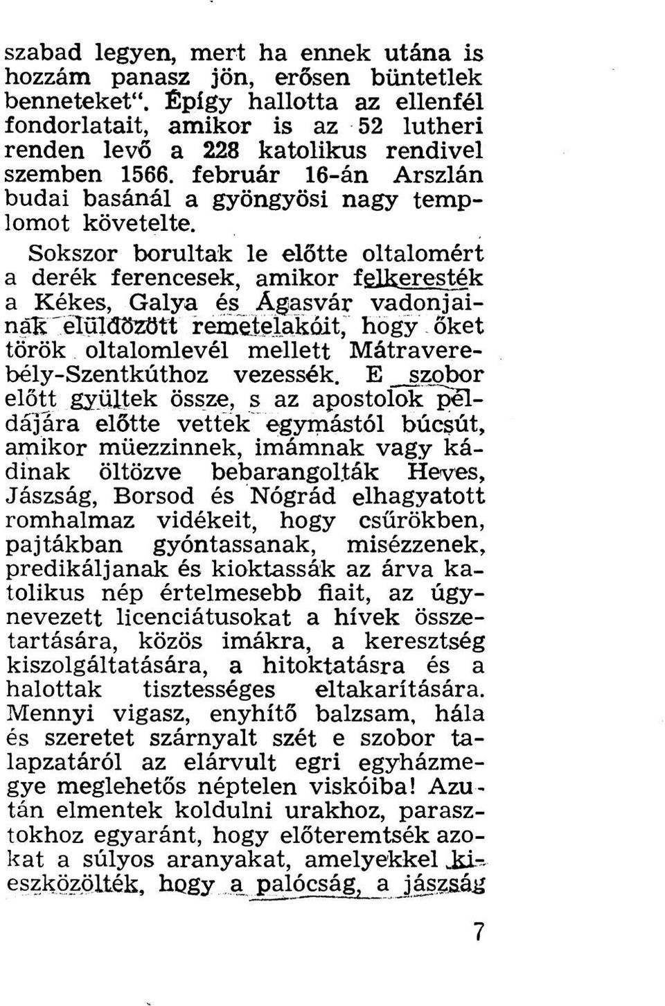 Sokszor borultak le előtte oltalomért a derék ferencesek, amikor felkeresték a Kékes, Galya és Ágas vár vadonjainak elüldözött remetelakóit, hogy Őket török oltalomlevél mellett