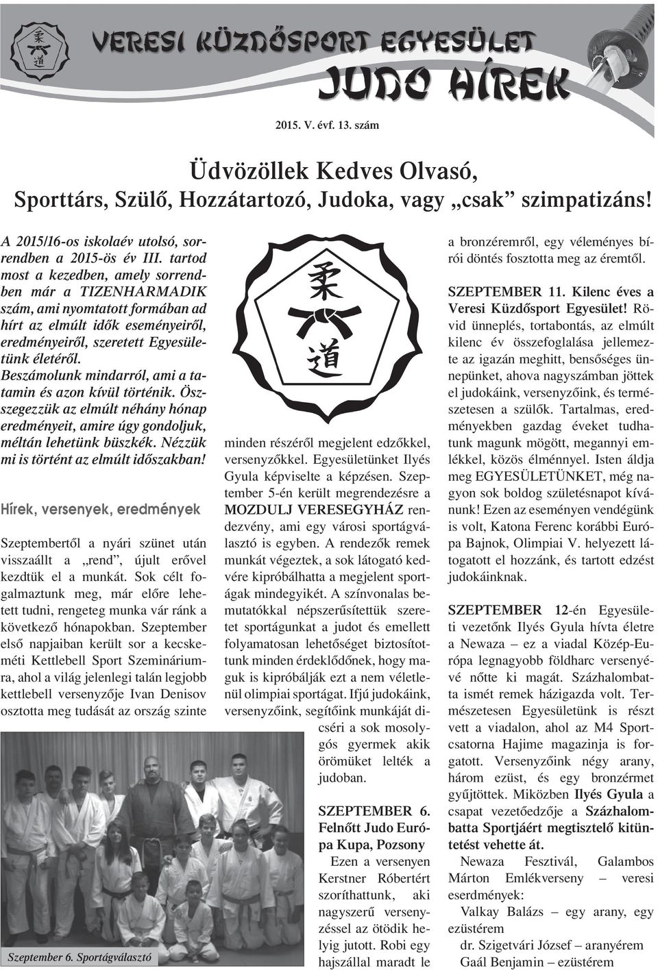 Beszámolunk mindarról, ami a tatamin és azon kívül történik. Öszszegezzük az elmúlt néhány hónap eredményeit, amire úgy gondoljuk, méltán lehetünk büszkék. Nézzük mi is történt az elmúlt idôszakban!