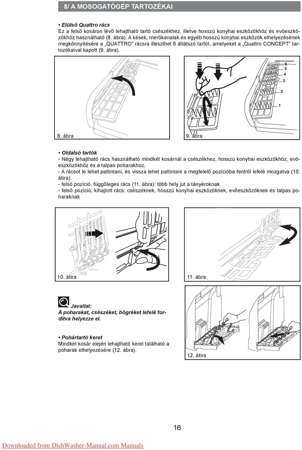 .. 4... 3... 2... 1 8. ábra 9. ábra Oldalsó tartók - Négy lehajtható rács használható mindkét kosárnál a csészékhez, hosszú konyhai eszközökhöz, evőeszközökhöz és a talpas poharakhoz.