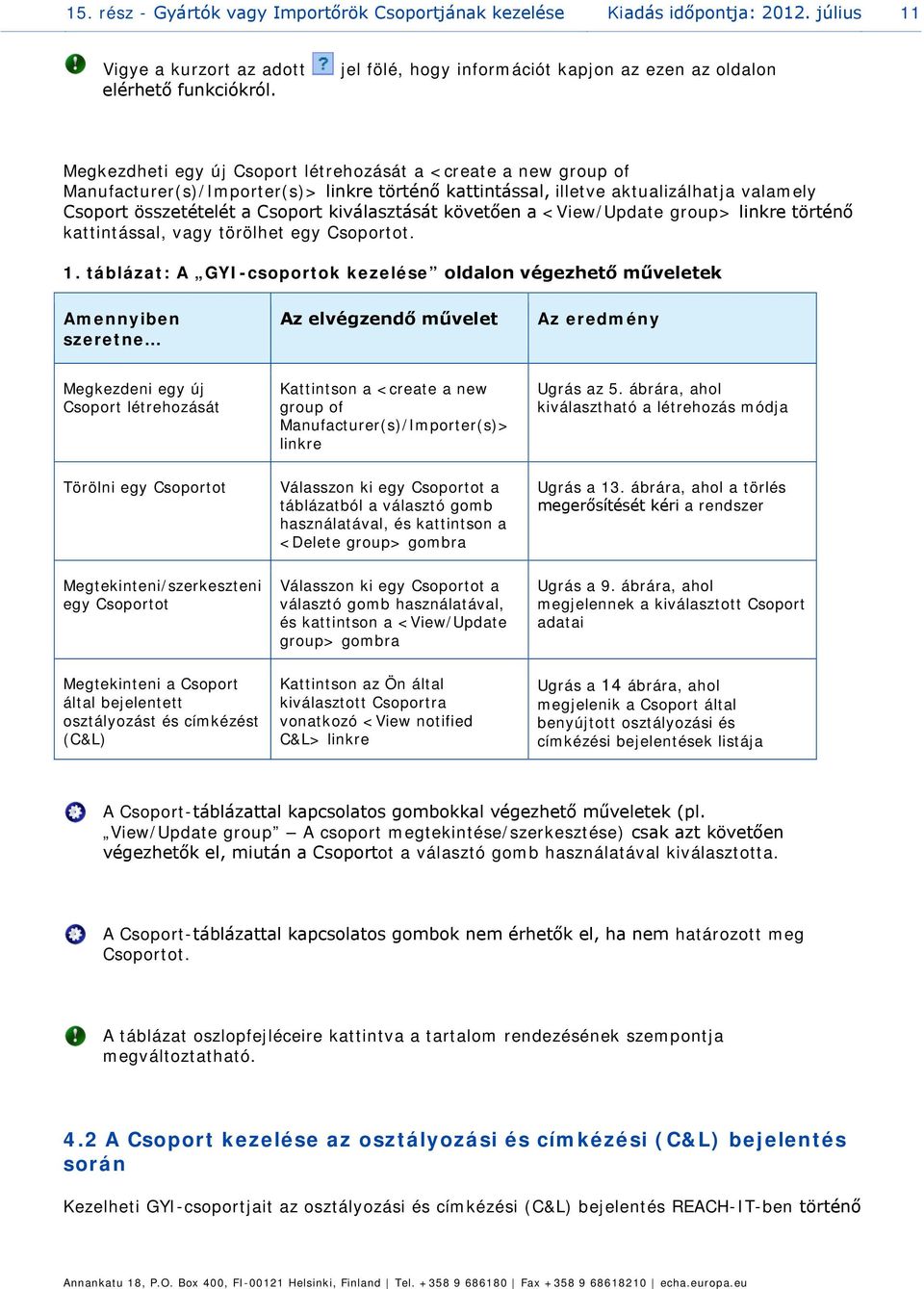 valamely Csoport összetételét a Csoport kiválasztását követően a <View/Update group> linkre történő kattintással, vagy törölhet egy Csoportot. 1.