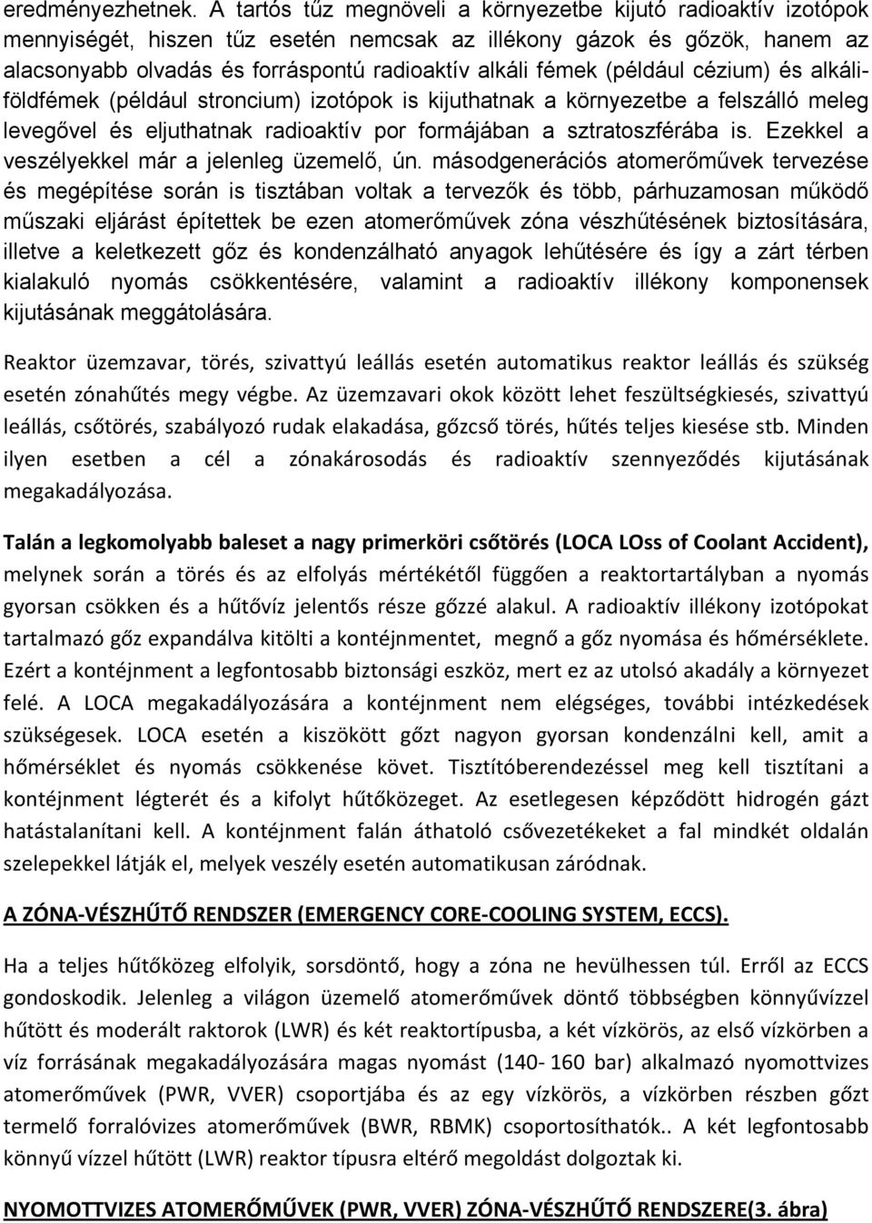 (például cézium) és alkáliföldfémek (például stroncium) izotópok is kijuthatnak a környezetbe a felszálló meleg levegővel és eljuthatnak radioaktív por formájában a sztratoszférába is.