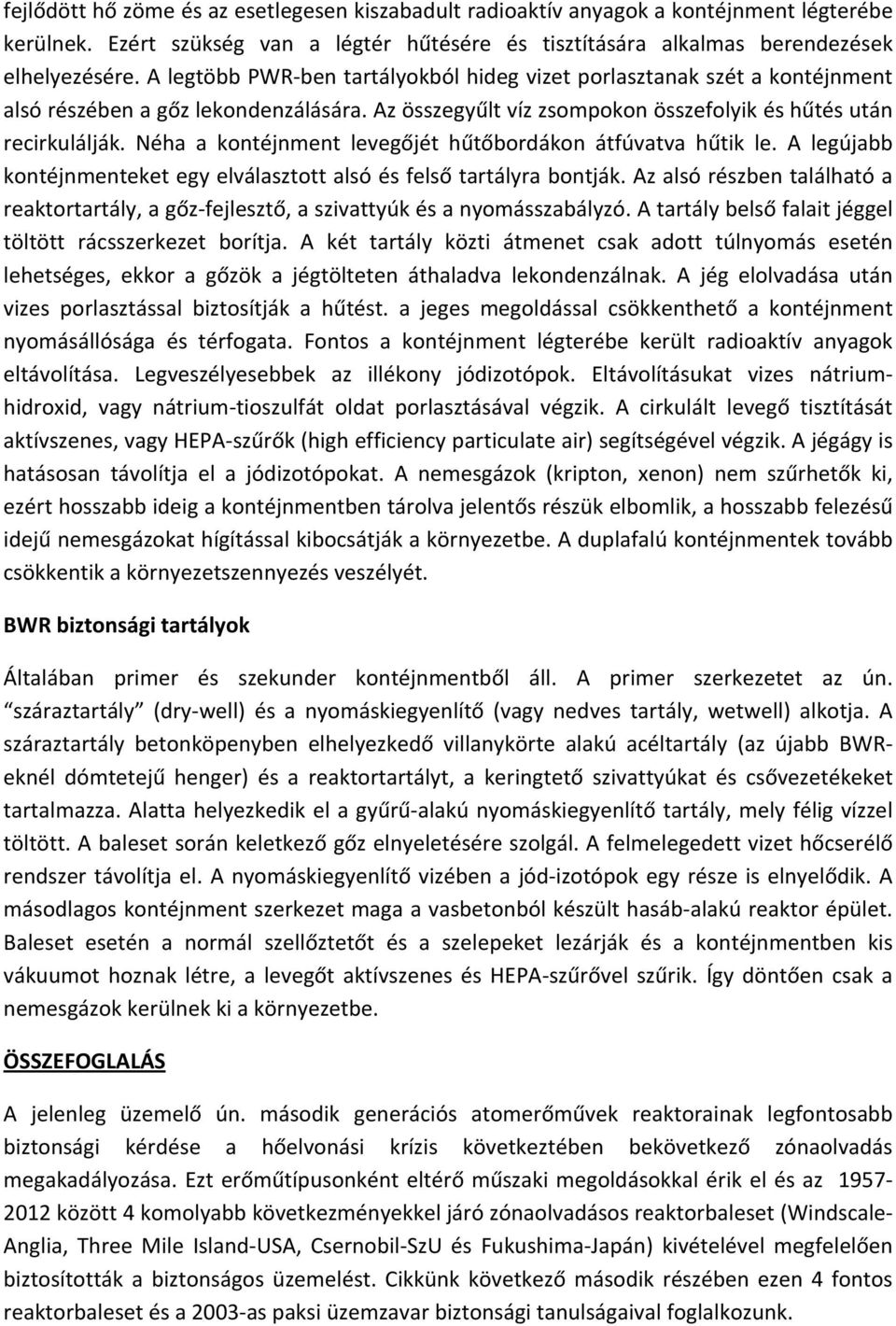 Néha a kontéjnment levegőjét hűtőbordákon átfúvatva hűtik le. A legújabb kontéjnmenteket egy elválasztott alsó és felső tartályra bontják.