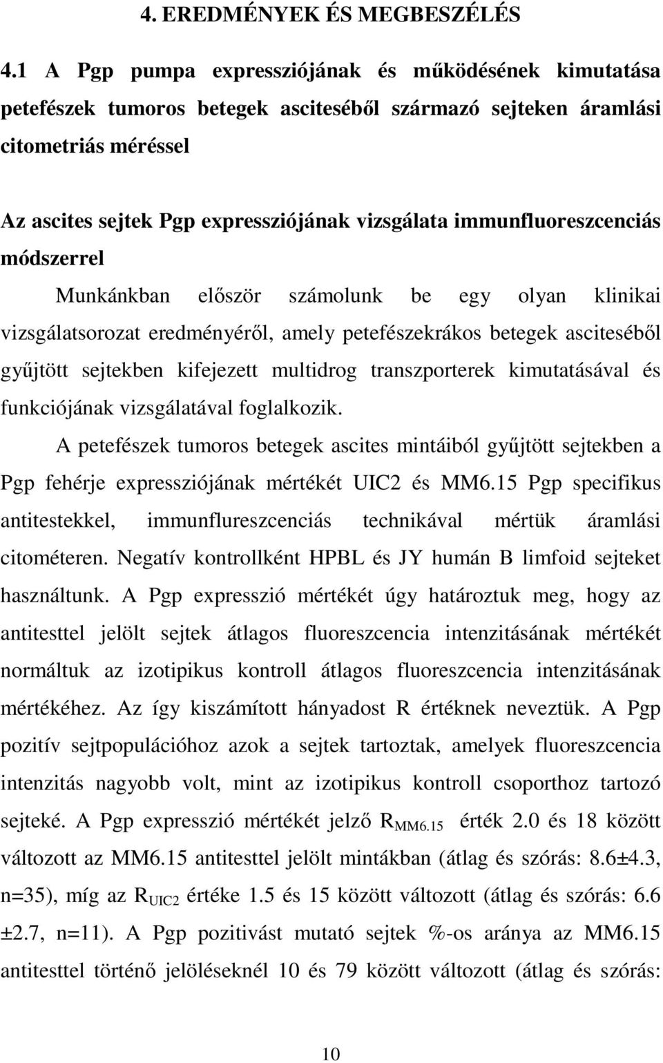 immunfluoreszcenciás módszerrel Munkánkban elıször számolunk be egy olyan klinikai vizsgálatsorozat eredményérıl, amely petefészekrákos betegek ascitesébıl győjtött sejtekben kifejezett multidrog