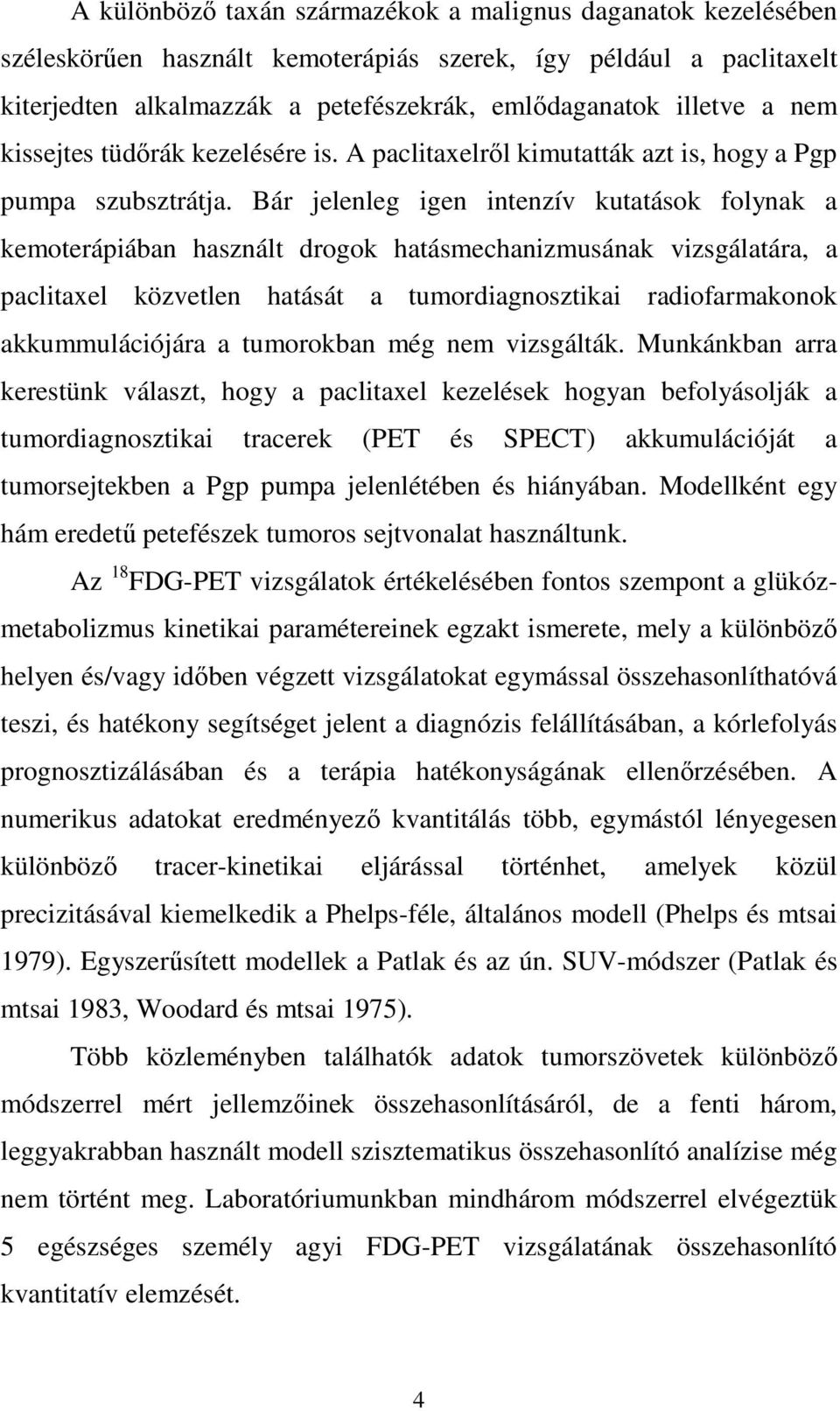 Bár jelenleg igen intenzív kutatások folynak a kemoterápiában használt drogok hatásmechanizmusának vizsgálatára, a paclitaxel közvetlen hatását a tumordiagnosztikai radiofarmakonok akkummulációjára a