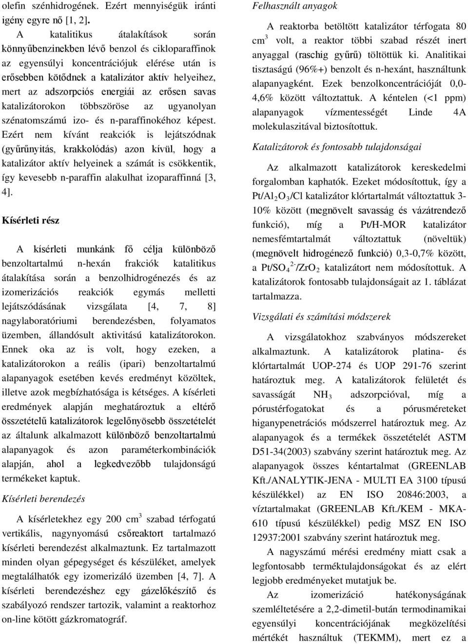 energiái az erősen savas katalizátorokon többszöröse az ugyanolyan szénatomszámú izo- és n-paraffinokéhoz képest.