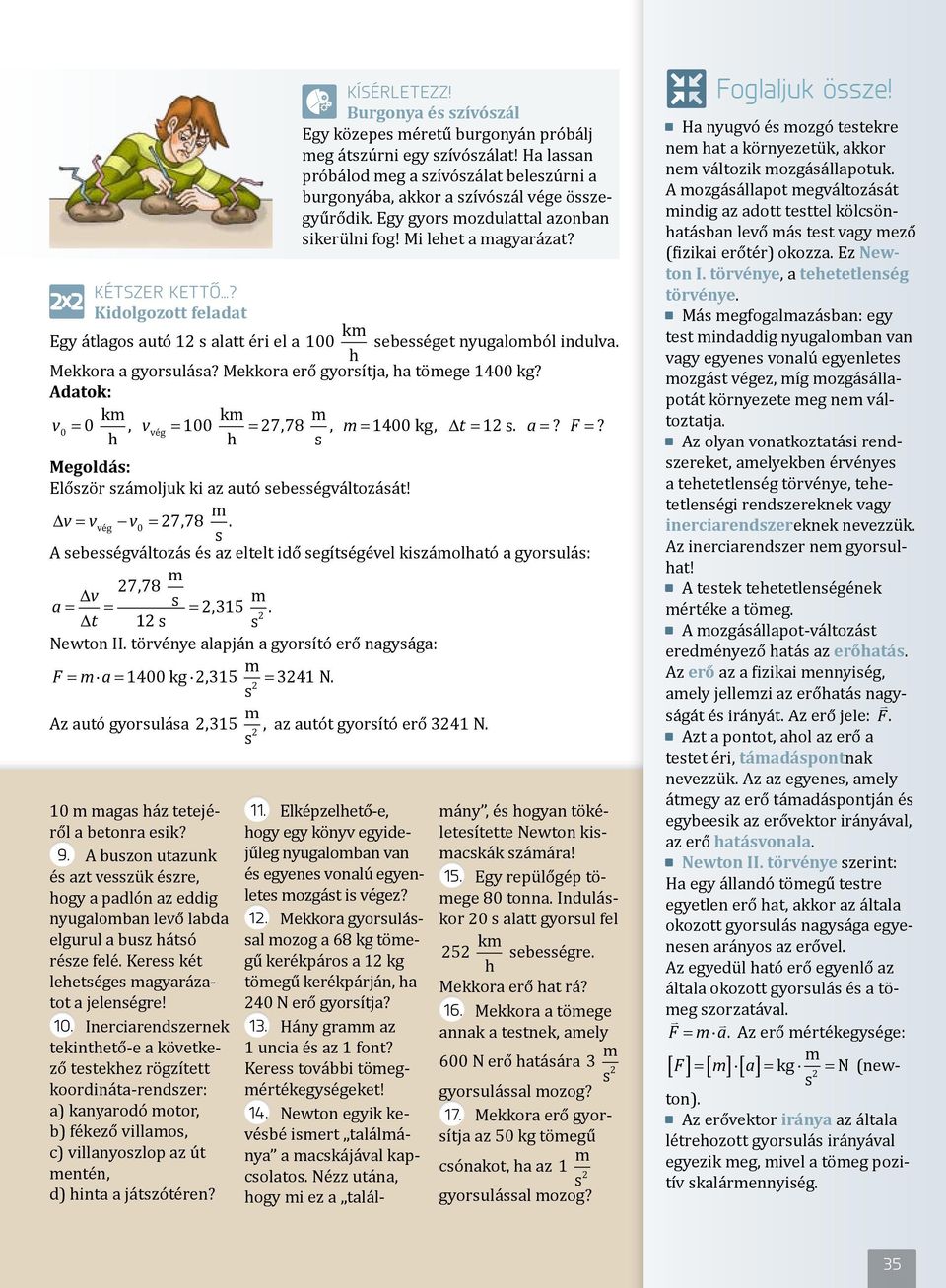 s A sebességváltozás és az eltelt idő segítségével kiszámolható a gyorsulás: m 27, 78 v a = = s m = 2, 315. t 12 s s 2 Newton II.