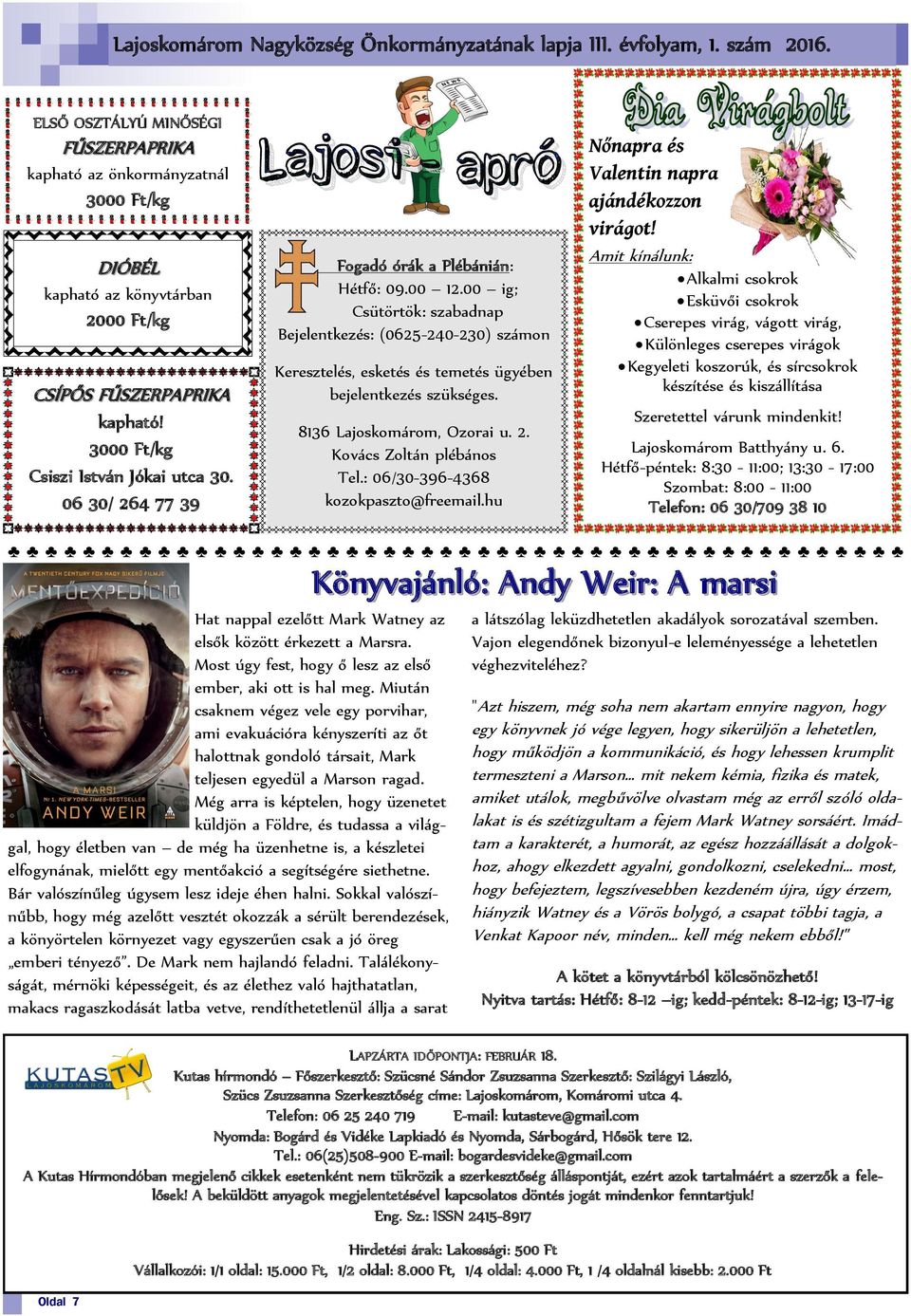 06 30/ 264 77 39 Fogadó órák a Plébánián: Hétfő: 09.00 12.00 ig; Csütörtök: szabadnap Bejelentkezés: (0625-240-230) számon Keresztelés, esketés és temetés ügyében bejelentkezés szükséges.