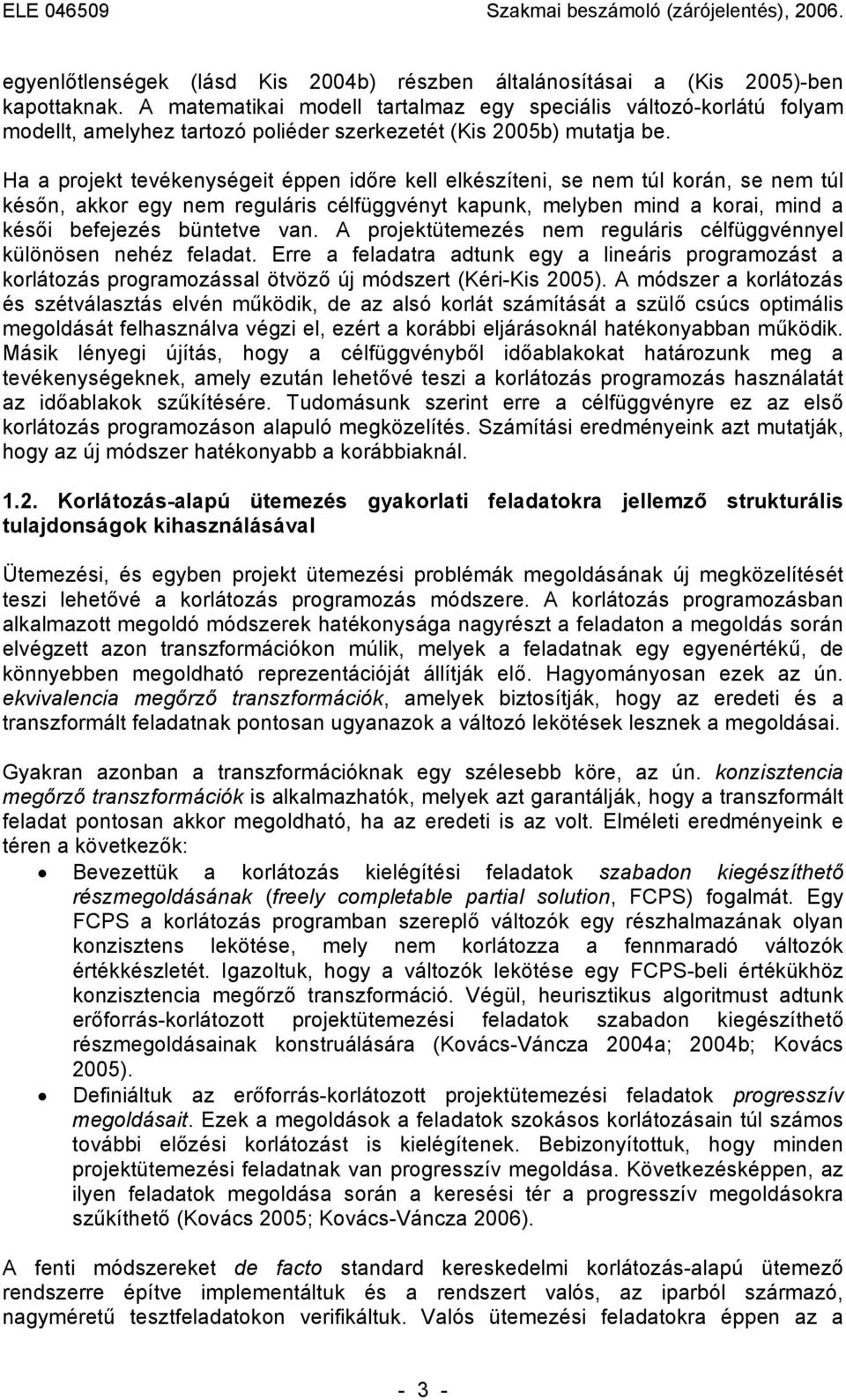 Ha a projekt tevékenységeit éppen időre kell elkészíteni, se nem túl korán, se nem túl későn, akkor egy nem reguláris célfüggvényt kapunk, melyben mind a korai, mind a késői befejezés büntetve van.