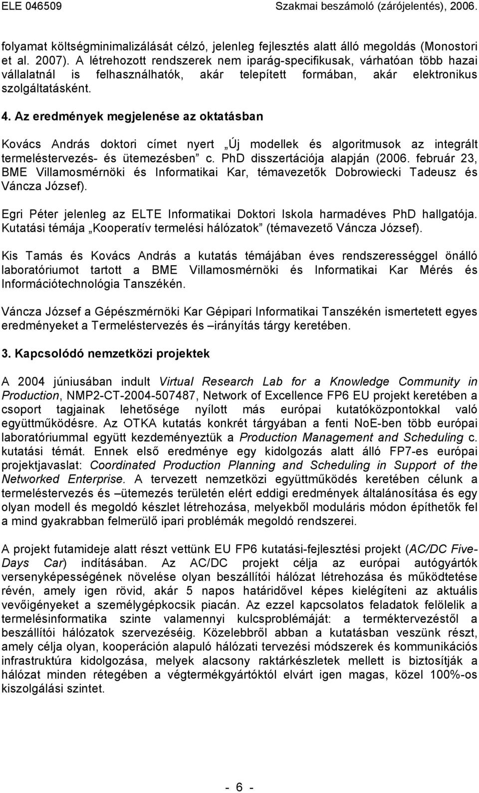 Az eredmények megjelenése az oktatásban Kovács András doktori címet nyert Új modellek és algoritmusok az integrált termeléstervezés- és ütemezésben c. PhD disszertációja alapján (2006.