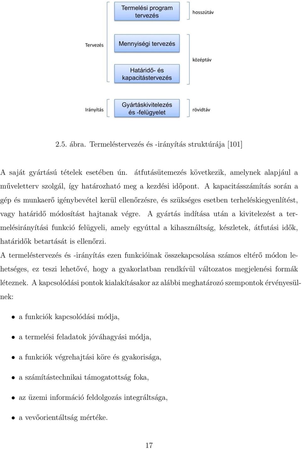 A gyártás indítása után a kivitelezést a termelésirányítási funkció felügyeli, amely egyúttal a kihasználtság, készletek, átfutási idők, határidők betartását is ellenőrzi.