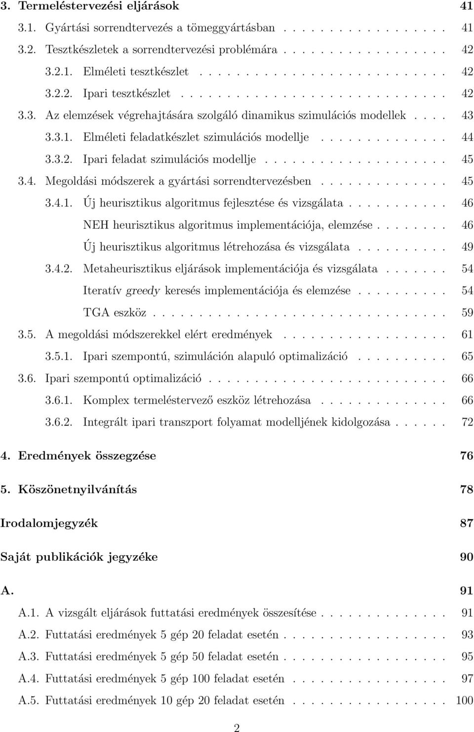 Elméleti feladatkészlet szimulációs modellje.............. 44 3.3.2. Ipari feladat szimulációs modellje.................... 45 3.4. Megoldási módszerek a gyártási sorrendtervezésben.............. 45 3.4.1.