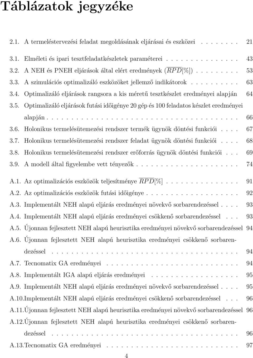 ...................................... 66 3.6. Holonikus termelésütemezési rendszer termék ügynök döntési funkciói.... 67 3.7. Holonikus termelésütemezési rendszer feladat ügynök döntési funkciói.