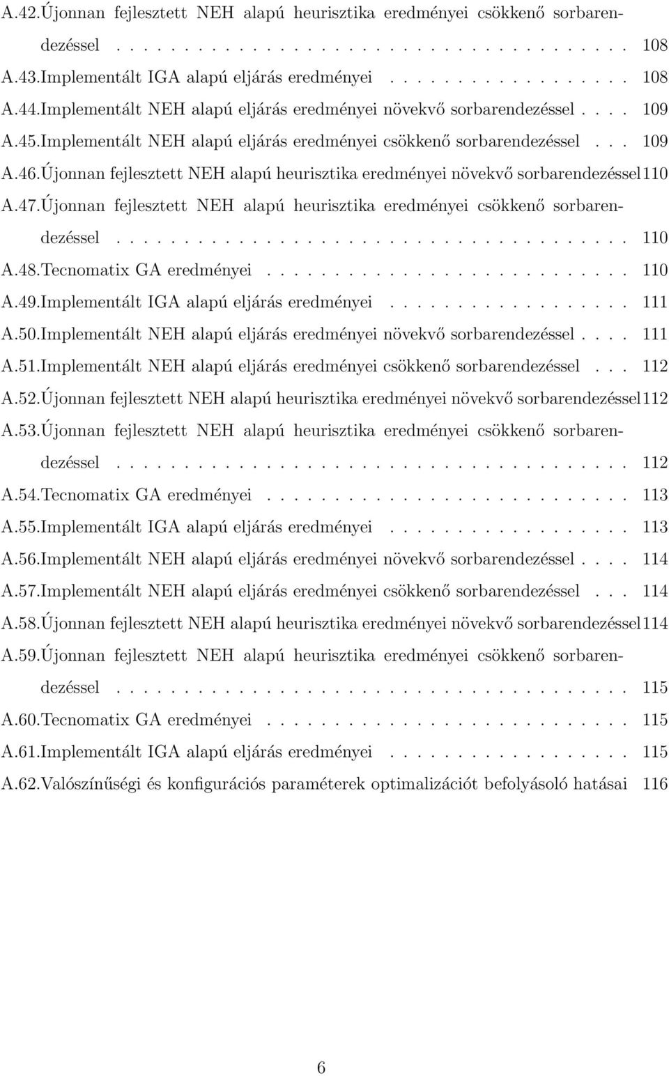 Újonnan fejlesztett NEH alapú heurisztika eredményei növekvő sorbarendezéssel110 A.47.Újonnan fejlesztett NEH alapú heurisztika eredményei csökkenő sorbarendezéssel...................................... 110 A.