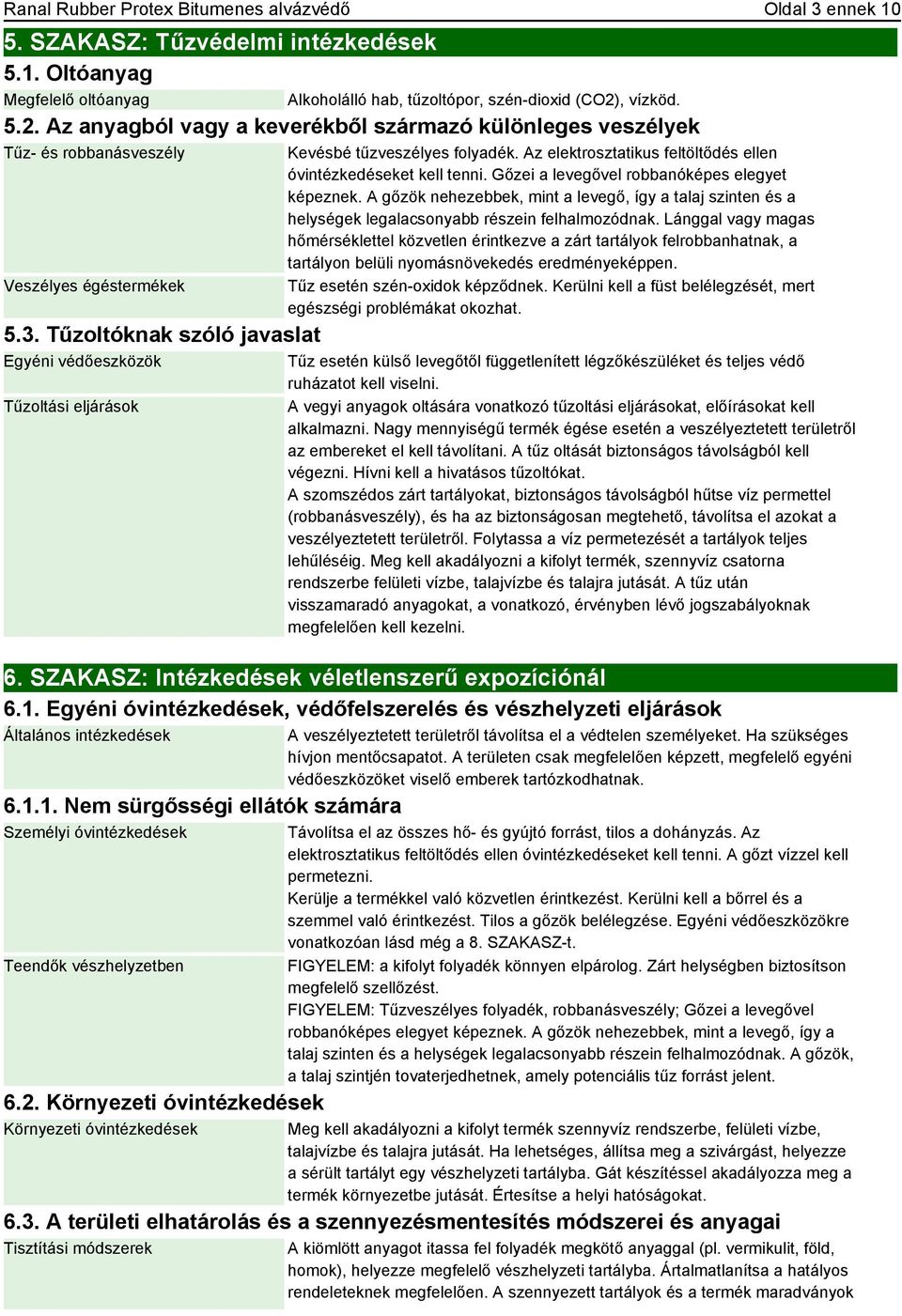 Tűzoltóknak szóló javaslat Egyéni védőeszközök Tűzoltási eljárások Kevésbé tűzveszélyes folyadék. Az elektrosztatikus feltöltődés ellen óvintézkedéseket kell tenni.