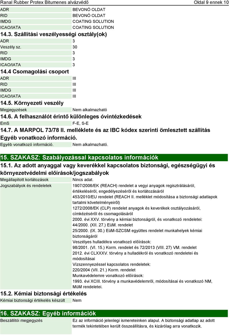 A felhasználót érintő különleges óvintézkedések EmS F-E, S-E 14.7. A MARPOL 73/78 II. melléklete és az IBC kódex szerinti ömlesztett szállítás Egyéb vonatkozó információ. Egyéb vonatkozó információ. Nem alkalmazható.