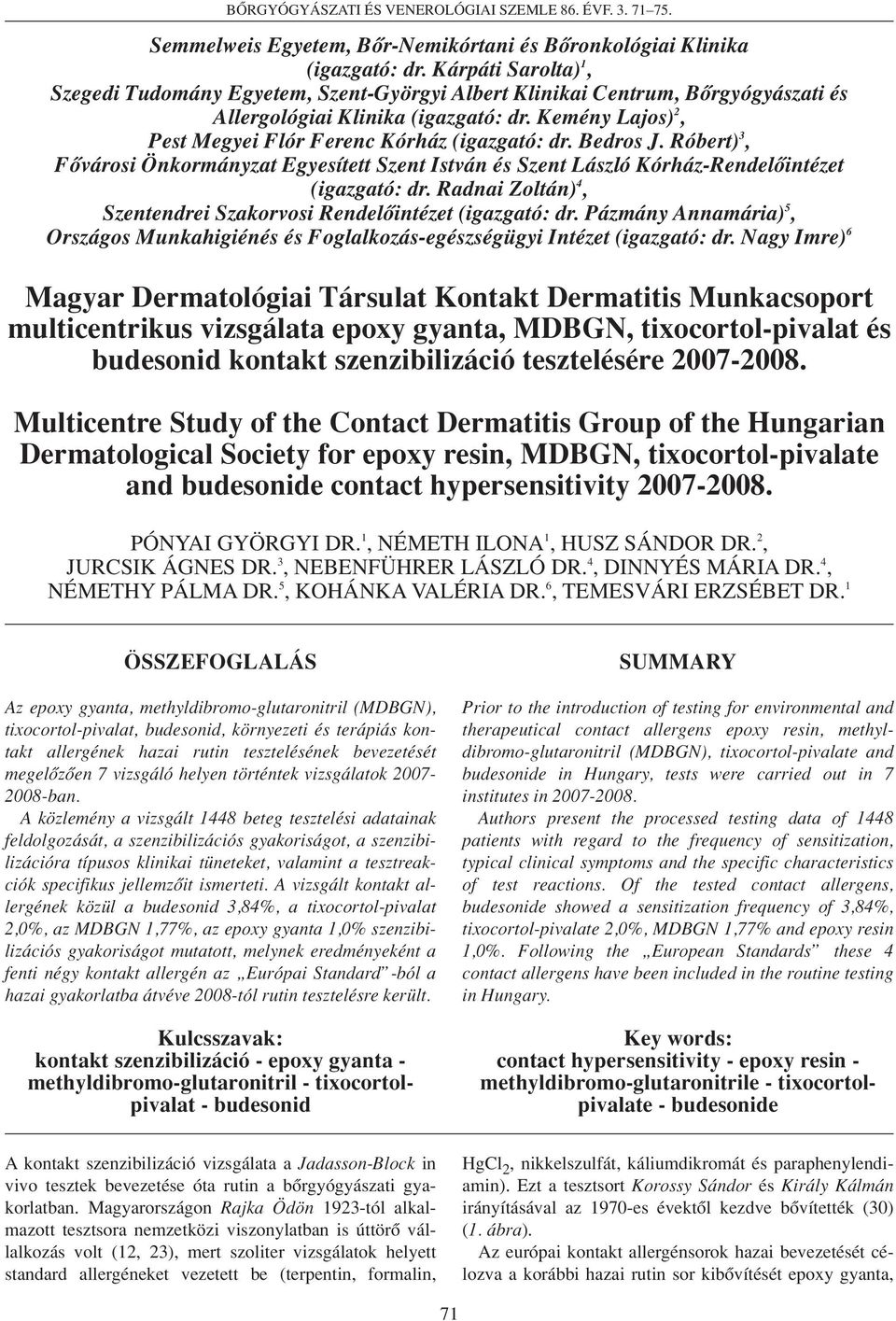 Kemény Lajos) 2, Pest Megyei Flór Ferenc Kórház (igazgató: dr. Bedros J. Róbert) 3, Fôvárosi Önkormányzat Egyesített Szent István és Szent László Kórház-Rendelôintézet (igazgató: dr.