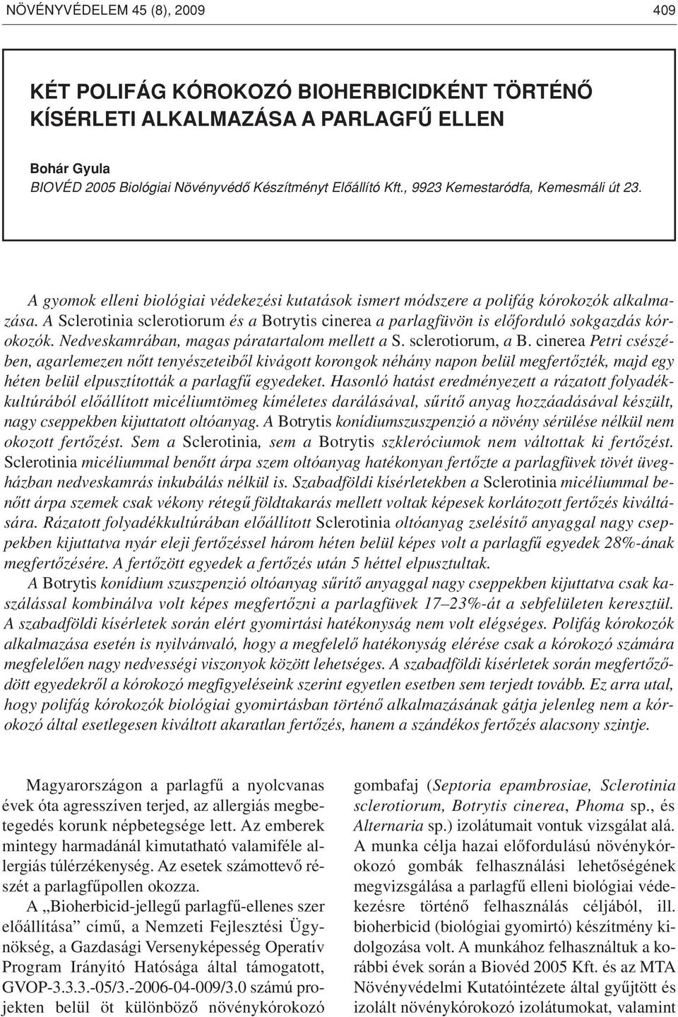 A Sclerotinia sclerotiorum és a Botrytis cinerea a parlagfüvön is elôforduló sokgazdás kórokozók. Nedveskamrában, magas páratartalom mellett a S. sclerotiorum, a B.