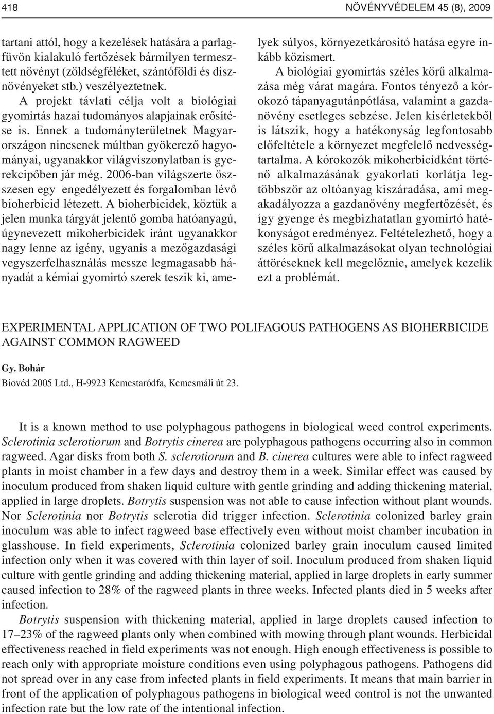 Ennek a tudományterületnek Magyarországon nincsenek múltban gyökerezô hagyományai, ugyanakkor világviszonylatban is gyerekcipôben jár még.
