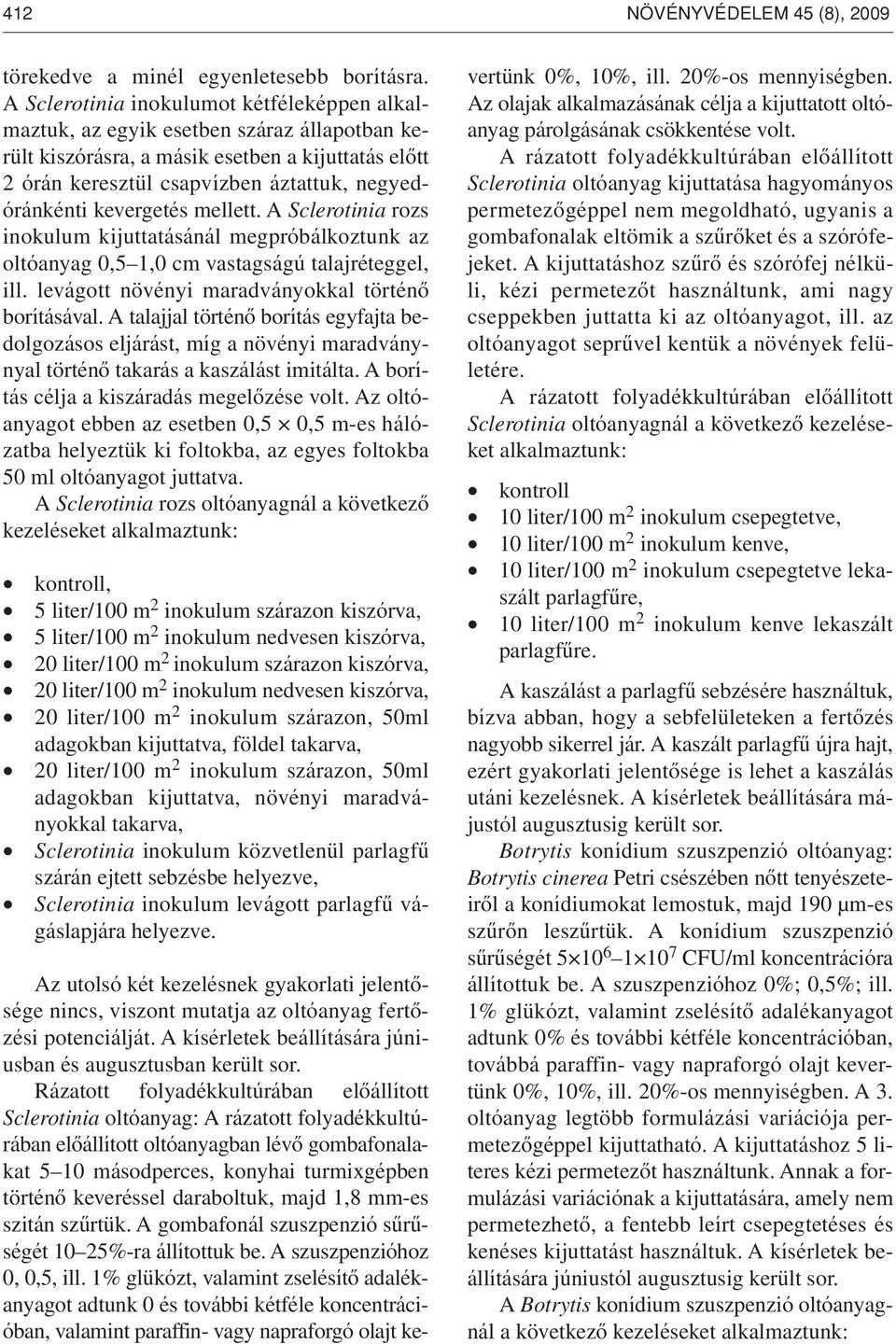 kevergetés mellett. A Sclerotinia rozs inokulum kijuttatásánál megpróbálkoztunk az oltóanyag 0,5 1,0 cm vastagságú talajréteggel, ill. levágott növényi maradványokkal történô borításával.