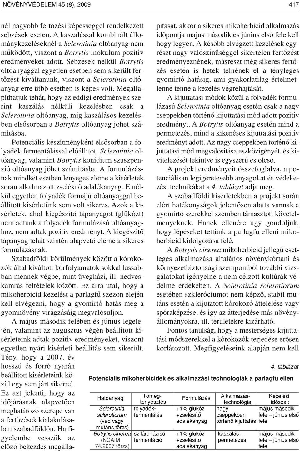 Sebzések nélkül Botrytis oltóanyaggal egyetlen esetben sem sikerült fertôzést kiváltanunk, viszont a Sclerotinia oltóanyag erre több esetben is képes volt.
