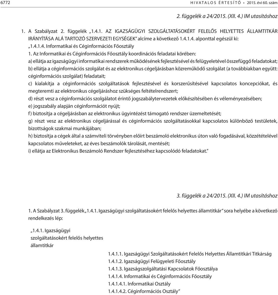 Az Informatikai és Céginformációs Főosztály koordinációs feladatai körében: a) ellátja az igazságügyi informatikai rendszerek működésének fejlesztésével és felügyeletével összefüggő feladatokat; b)