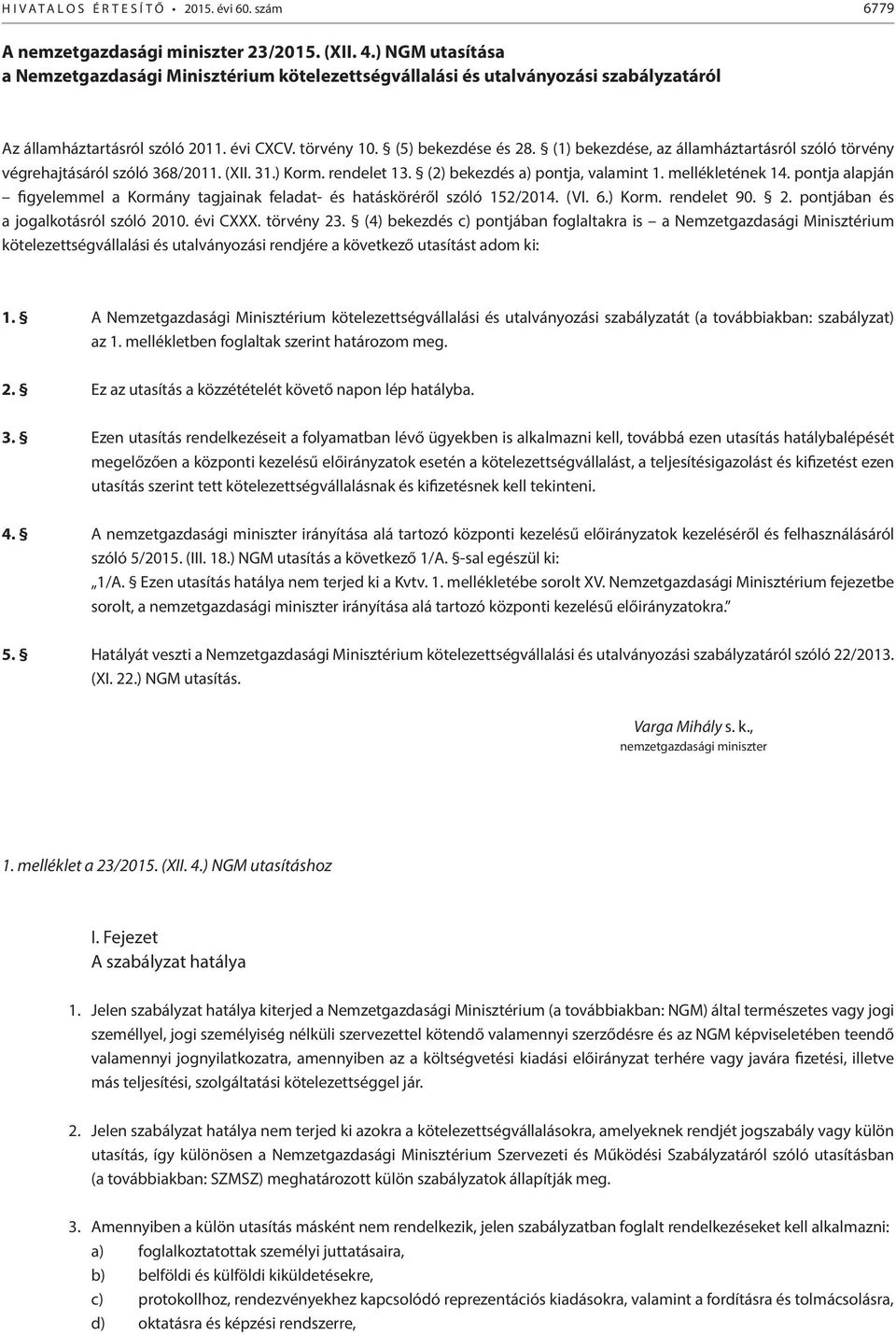 (1) bekezdése, az államháztartásról szóló törvény végrehajtásáról szóló 368/2011. (XII. 31.) Korm. rendelet 13. (2) bekezdés a) pontja, valamint 1. mellékletének 14.