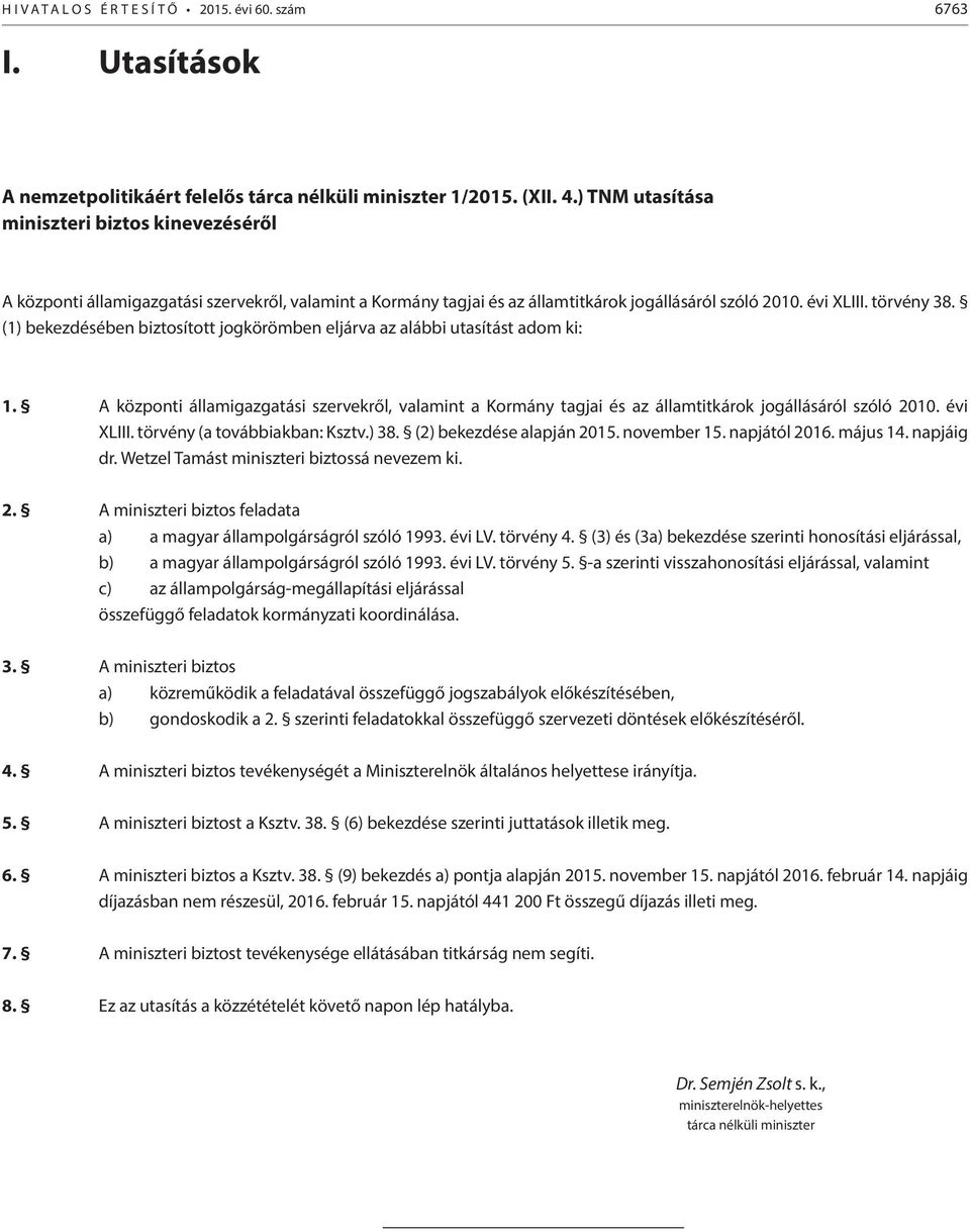 (1) bekezdésében biztosított jogkörömben eljárva az alábbi utasítást adom ki: 1. A központi államigazgatási szervekről, valamint a Kormány tagjai és az államtitkárok jogállásáról szóló 2010.