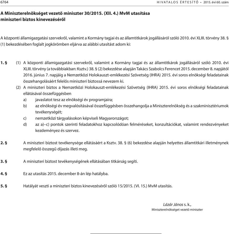 (1) bekezdésében foglalt jogkörömben eljárva az alábbi utasítást adom ki: 1. (1) A központi államigazgatási szervekről, valamint a Kormány tagjai és az államtitkárok jogállásáról szóló 2010.