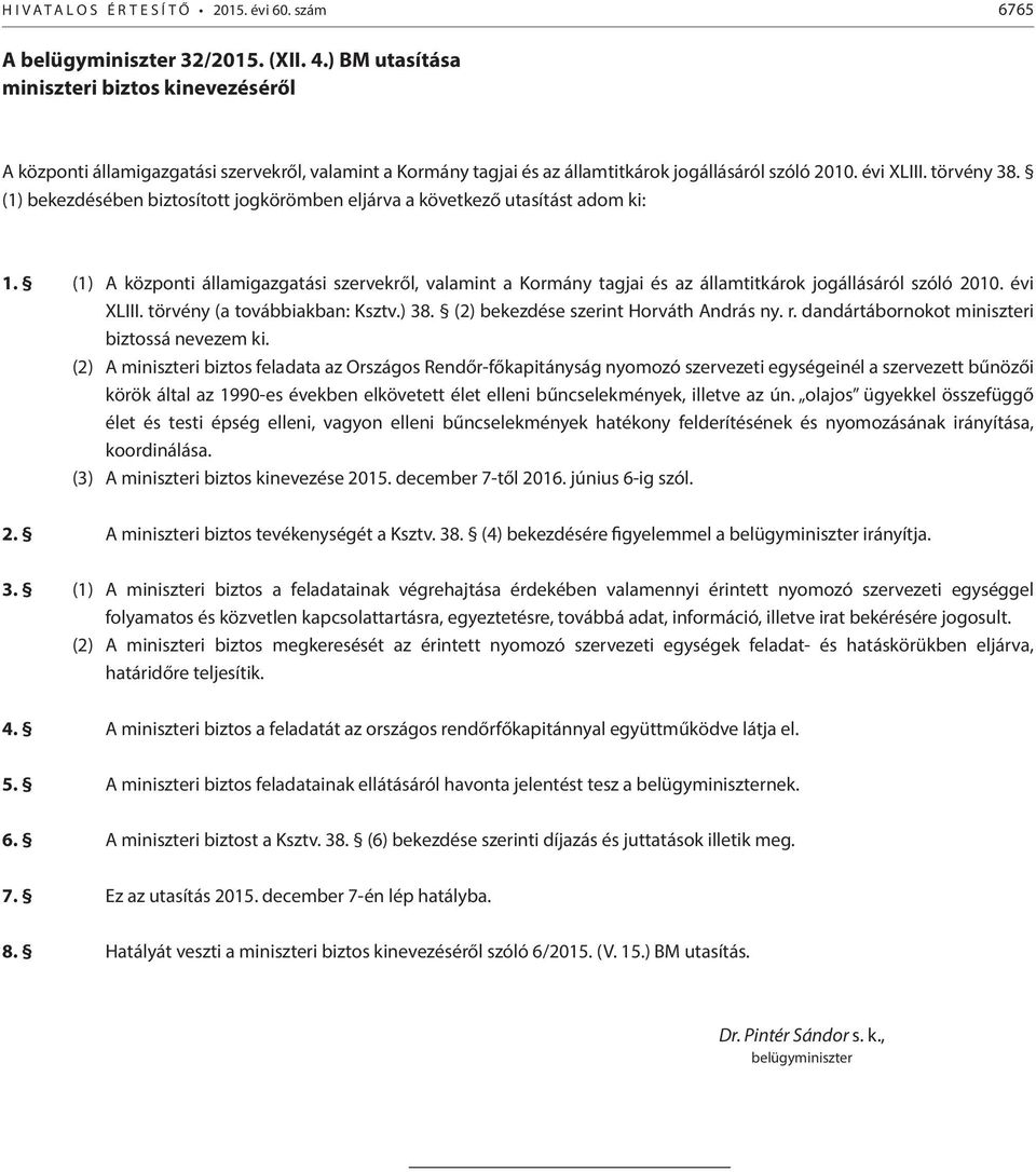 (1) bekezdésében biztosított jogkörömben eljárva a következő utasítást adom ki: 1. (1) A központi államigazgatási szervekről, valamint a Kormány tagjai és az államtitkárok jogállásáról szóló 2010.