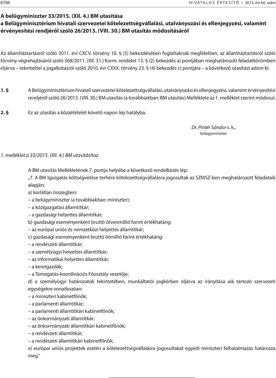 ) BM utasítás módosításáról Az államháztartásról szóló 2011. évi CXCV. törvény 10. (5) bekezdésében foglaltaknak megfelelően, az államháztartásról szóló törvény végrehajtásáról szóló 368/2011. (XII.