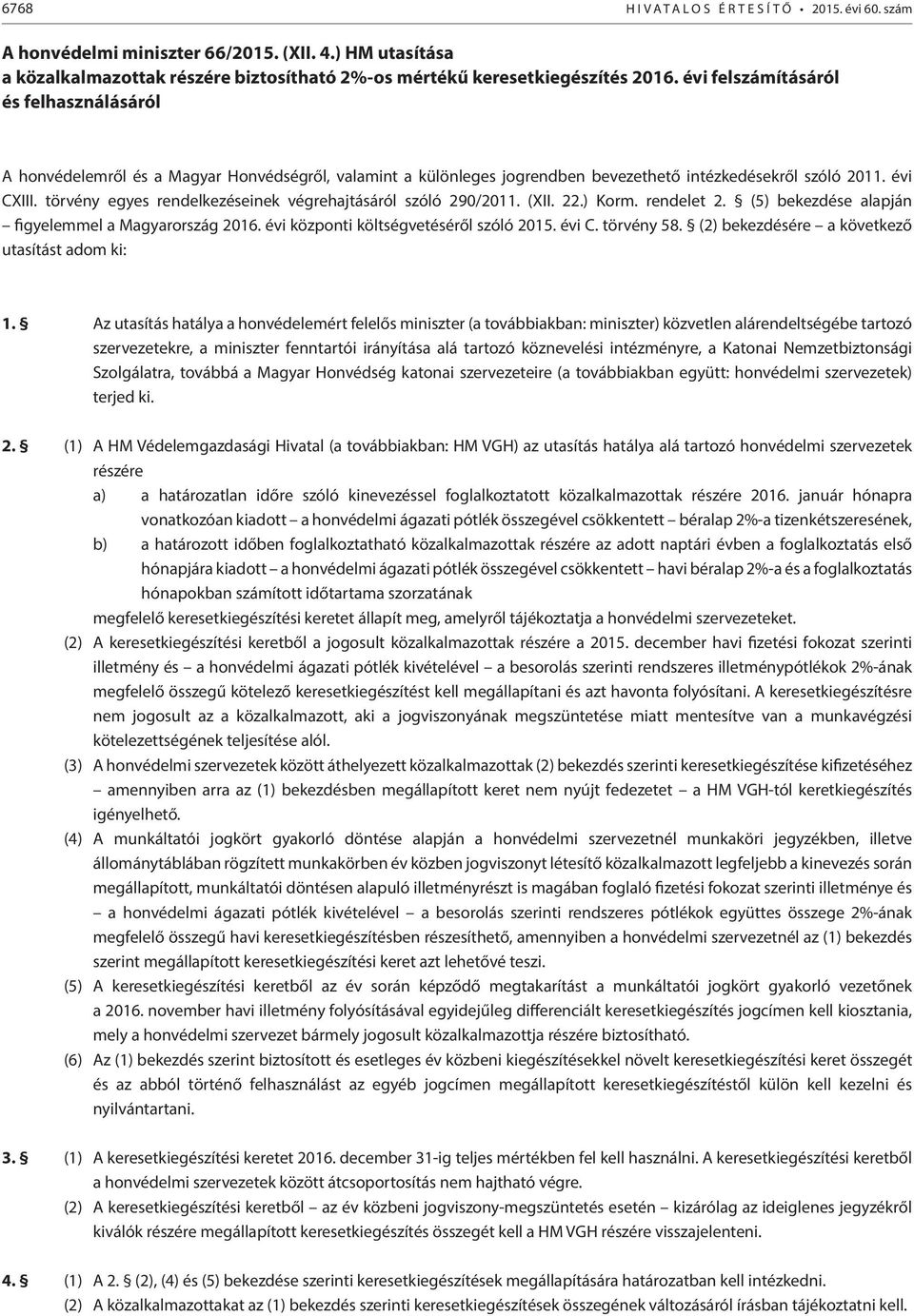 törvény egyes rendelkezéseinek végrehajtásáról szóló 290/2011. (XII. 22.) Korm. rendelet 2. (5) bekezdése alapján figyelemmel a Magyarország 2016. évi központi költségvetéséről szóló 2015. évi C.