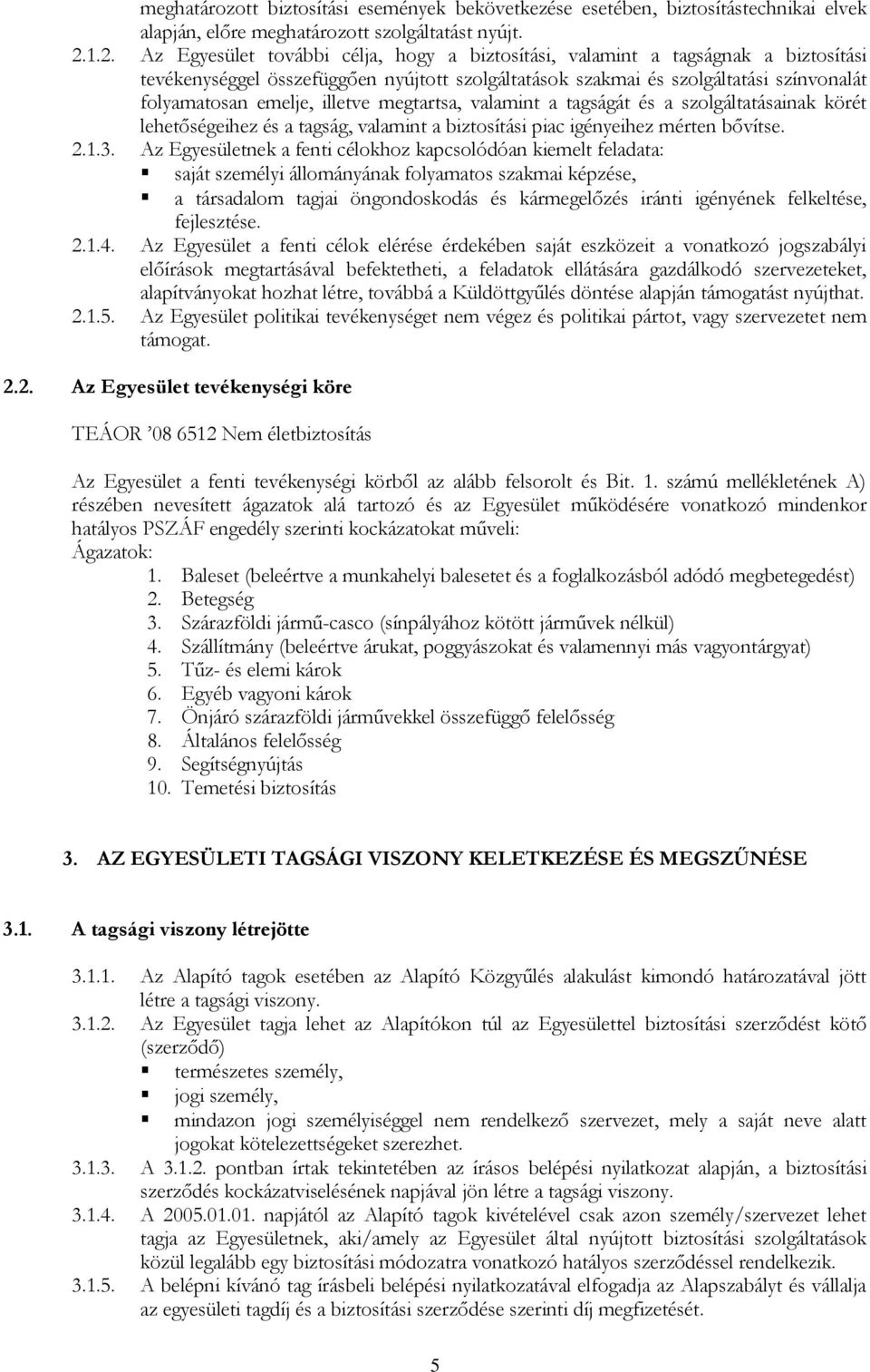 illetve megtartsa, valamint a tagságát és a szolgáltatásainak körét lehetőségeihez és a tagság, valamint a biztosítási piac igényeihez mérten bővítse. 2.1.3.