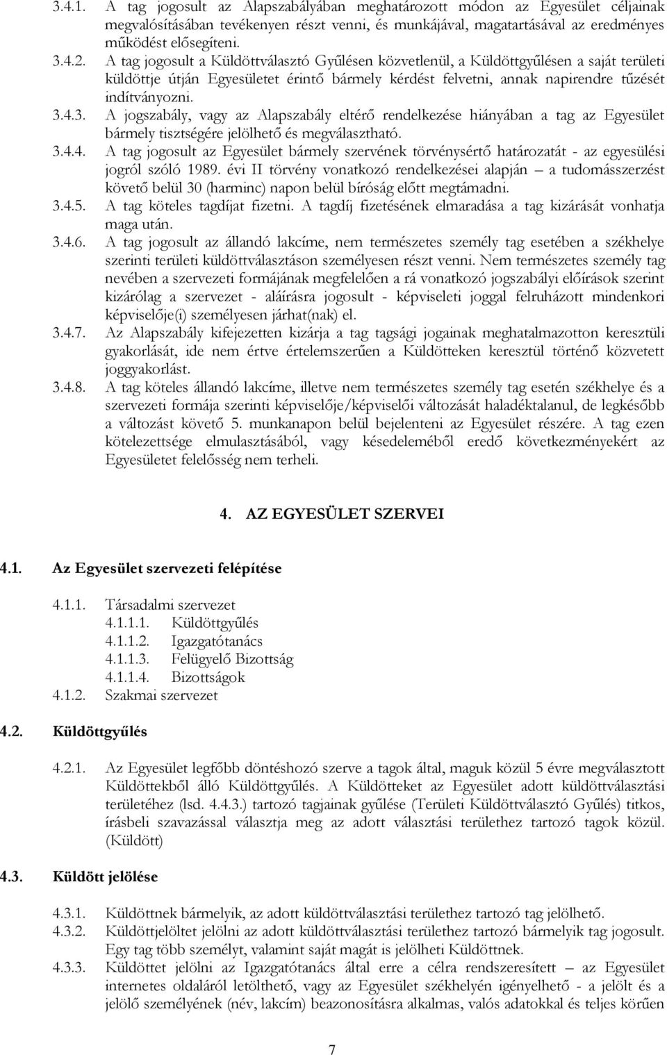 4.3. A jogszabály, vagy az Alapszabály eltérő rendelkezése hiányában a tag az Egyesület bármely tisztségére jelölhető és megválasztható. 3.4.4. A tag jogosult az Egyesület bármely szervének törvénysértő határozatát - az egyesülési jogról szóló 1989.