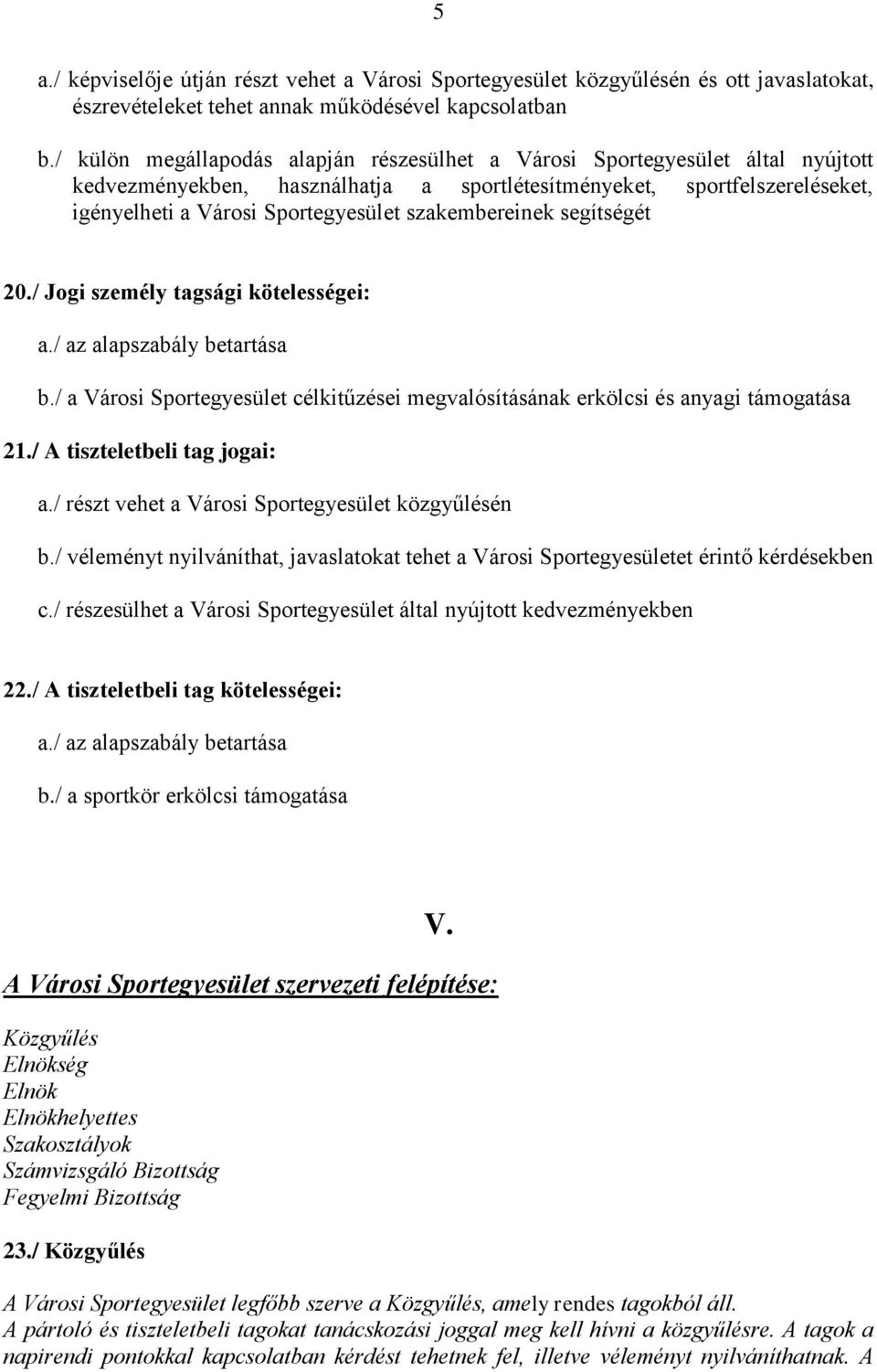 szakembereinek segítségét 20./ Jogi személy tagsági kötelességei: a./ az alapszabály betartása b./ a Városi Sportegyesület célkitűzései megvalósításának erkölcsi és anyagi támogatása 21.