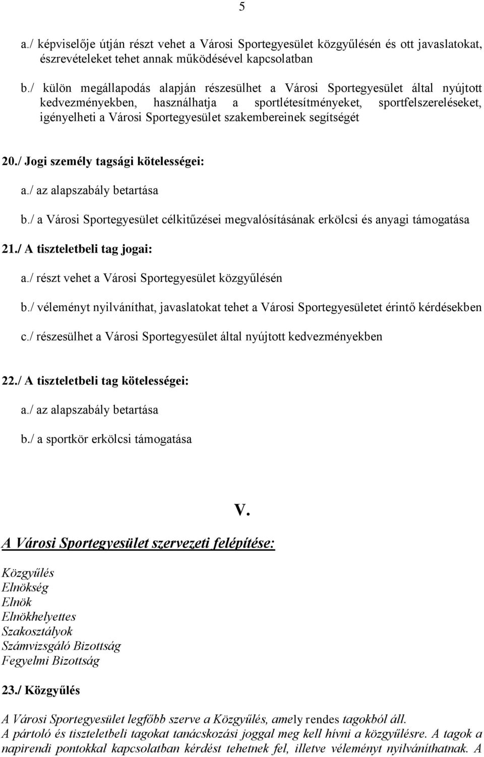 szakembereinek segítségét 20./ Jogi személy tagsági kötelességei: a./ az alapszabály betartása b./ a Városi Sportegyesület célkitűzései megvalósításának erkölcsi és anyagi támogatása 21.