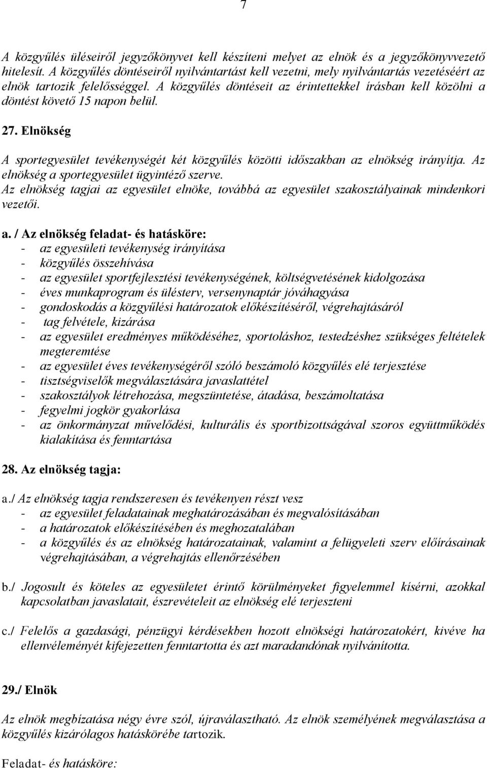 A közgyűlés döntéseit az érintettekkel írásban kell közölni a döntést követő 15 napon belül. 27. Elnökség A sportegyesület tevékenységét két közgyűlés közötti időszakban az elnökség irányítja.