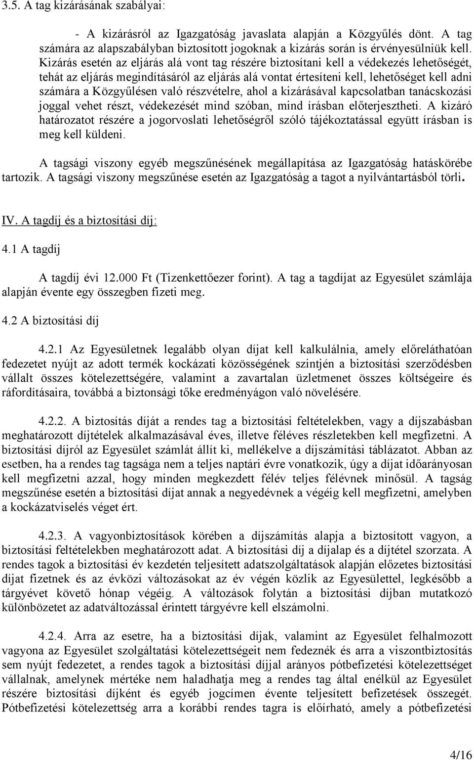 Közgyűlésen való részvételre, ahol a kizárásával kapcsolatban tanácskozási joggal vehet részt, védekezését mind szóban, mind írásban előterjesztheti.