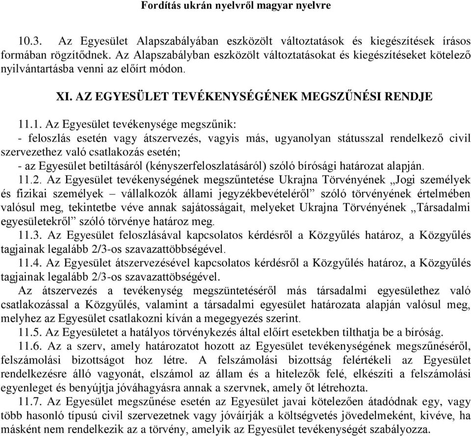 .1. Az Egyesület tevékenysége megszűnik: - feloszlás esetén vagy átszervezés, vagyis más, ugyanolyan státusszal rendelkező civil szervezethez való csatlakozás esetén; - az Egyesület betiltásáról