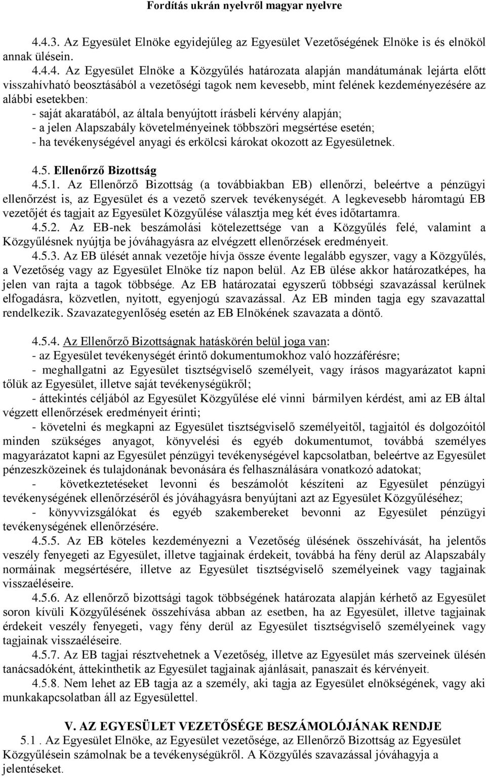 követelményeinek többszöri megsértése esetén; - ha tevékenységével anyagi és erkölcsi károkat okozott az Egyesületnek. 4.5. Ellenőrző Bizottság 4.5.1.