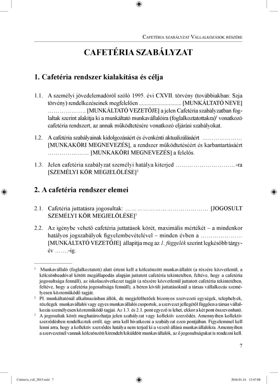 . [MUNKÁLTATÓ VEZETŐJE] a jelen Cafetéria szabályzatban foglaltak szerint alakítja ki a munkáltató munkavállalóira (foglalkoztatottakra) 1 vonatkozó cafetéria rendszert, az annak működtetésére