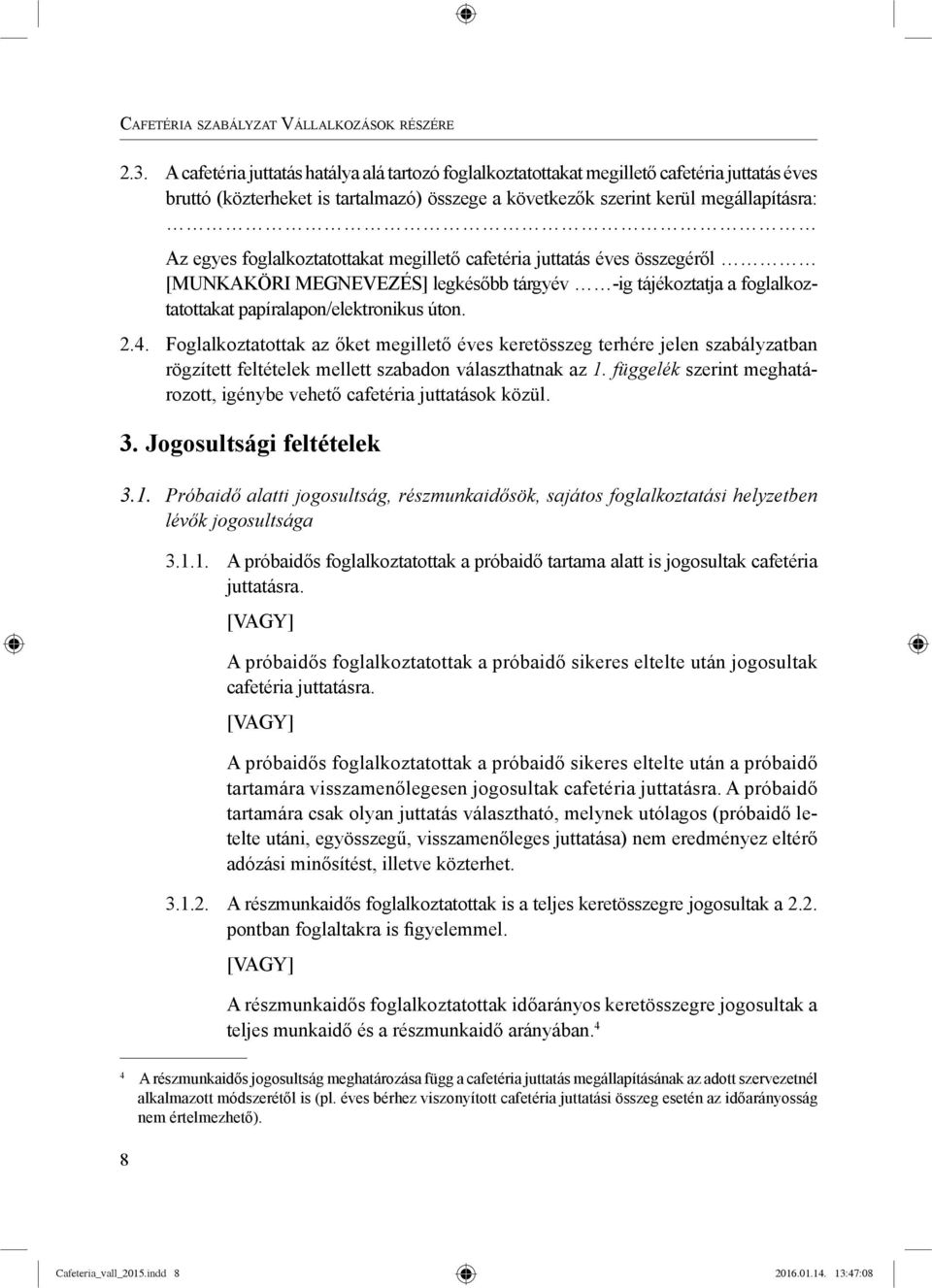 foglalkoztatottakat megillető cafetéria juttatás éves összegéről [MUNKAKÖRI MEGNEVEZÉS] legkésőbb tárgyév -ig tájékoztatja a foglalkoztatottakat papíralapon/elektronikus úton. 2.4.