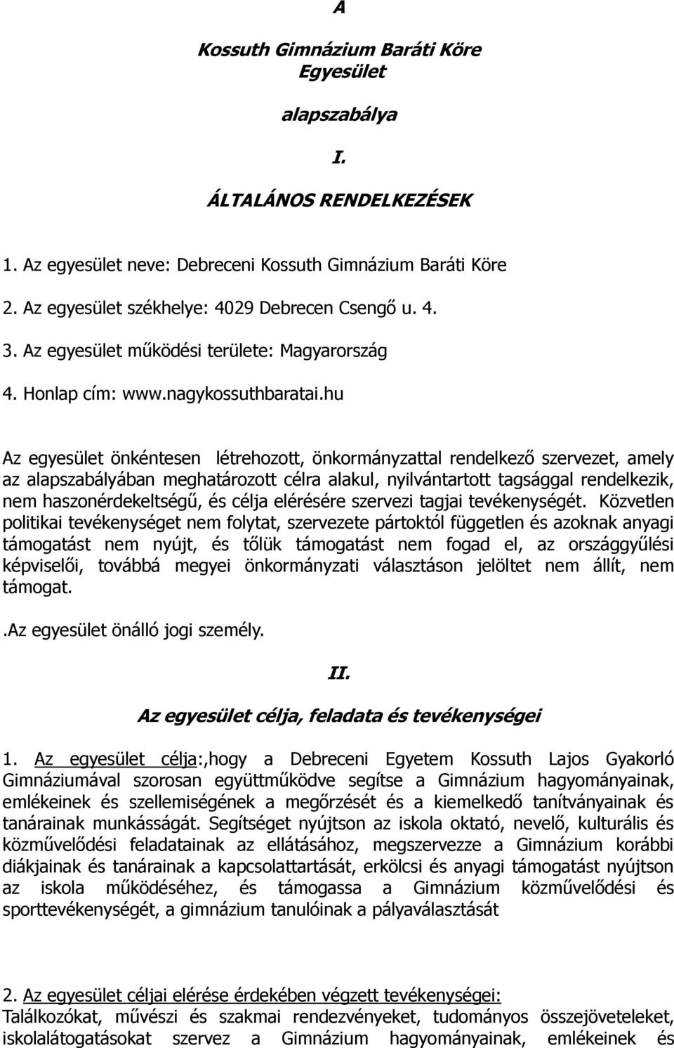 hu Az egyesület önkéntesen létrehozott, önkormányzattal rendelkező szervezet, amely az alapszabályában meghatározott célra alakul, nyilvántartott tagsággal rendelkezik, nem haszonérdekeltségű, és