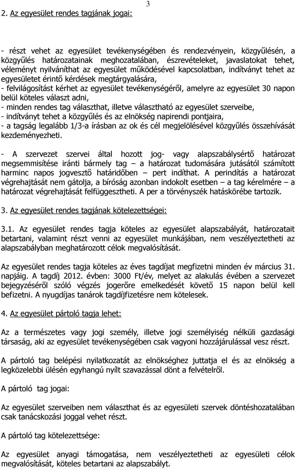 egyesület 30 napon belül köteles választ adni, - minden rendes tag választhat, illetve választható az egyesület szerveibe, - indítványt tehet a közgyűlés és az elnökség napirendi pontjaira, - a