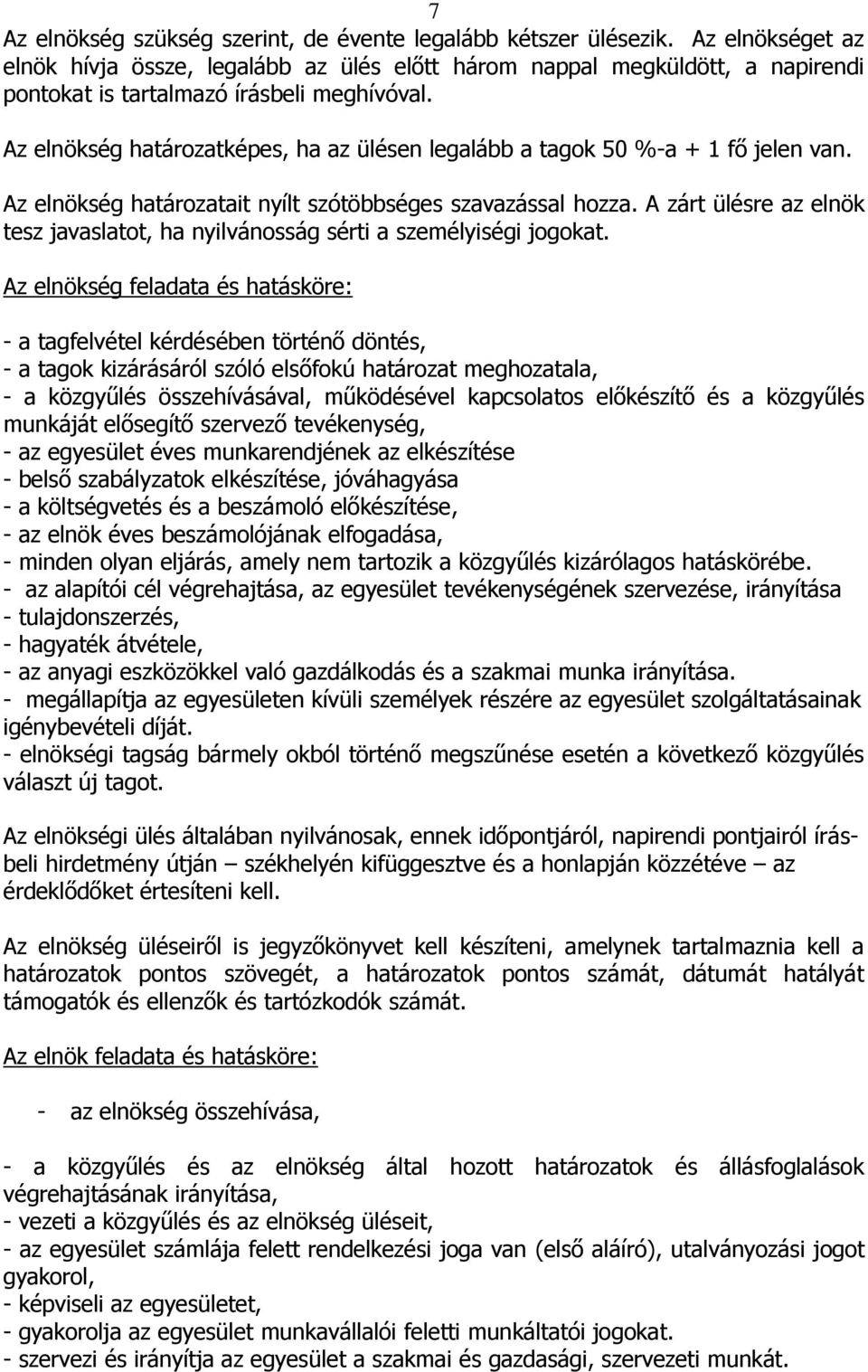 Az elnökség határozatképes, ha az ülésen legalább a tagok 50 %-a + 1 fő jelen van. Az elnökség határozatait nyílt szótöbbséges szavazással hozza.