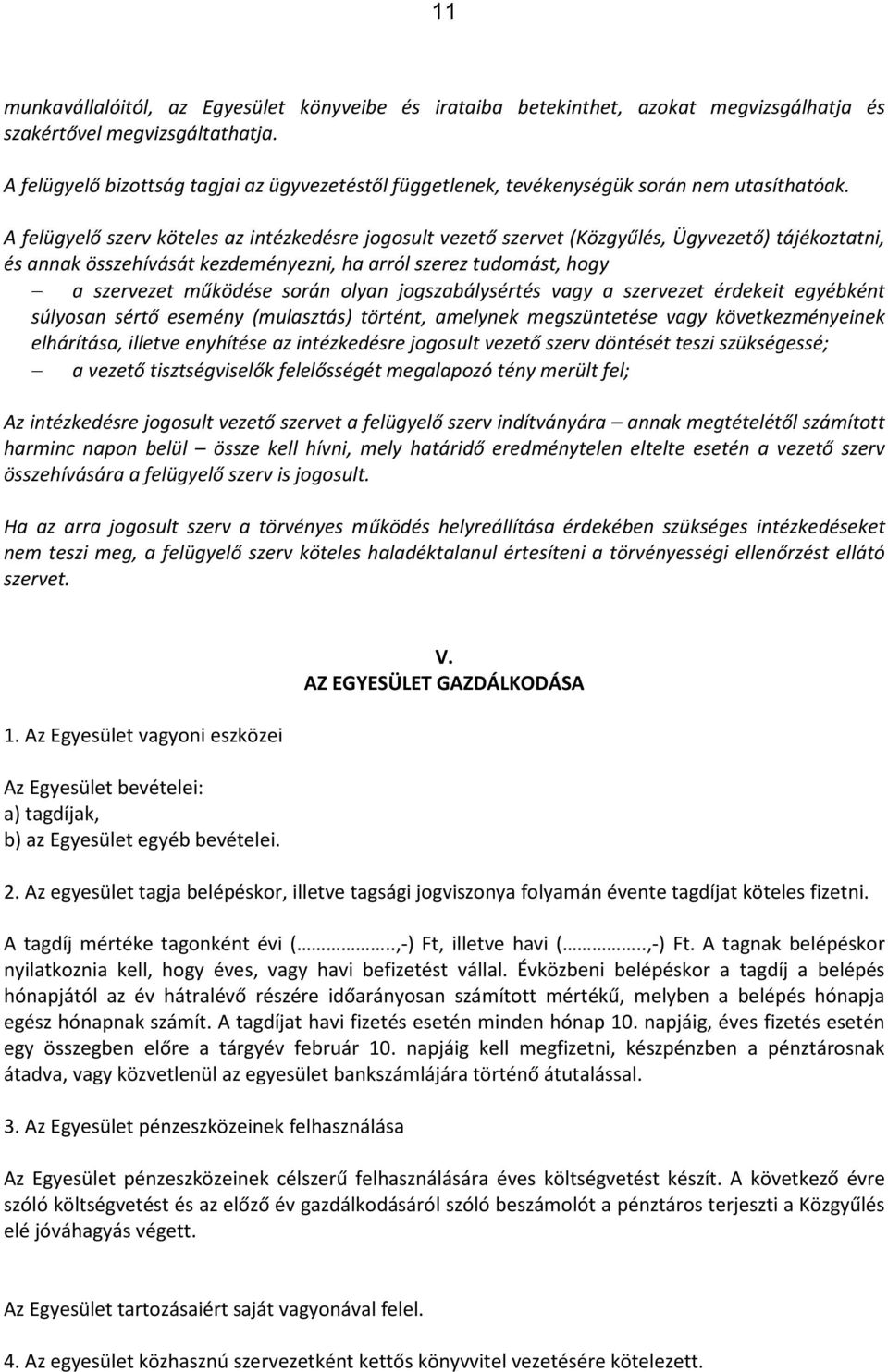 A felügyelő szerv köteles az intézkedésre jogosult vezető szervet (Közgyűlés, Ügyvezető) tájékoztatni, és annak összehívását kezdeményezni, ha arról szerez tudomást, hogy a szervezet működése során