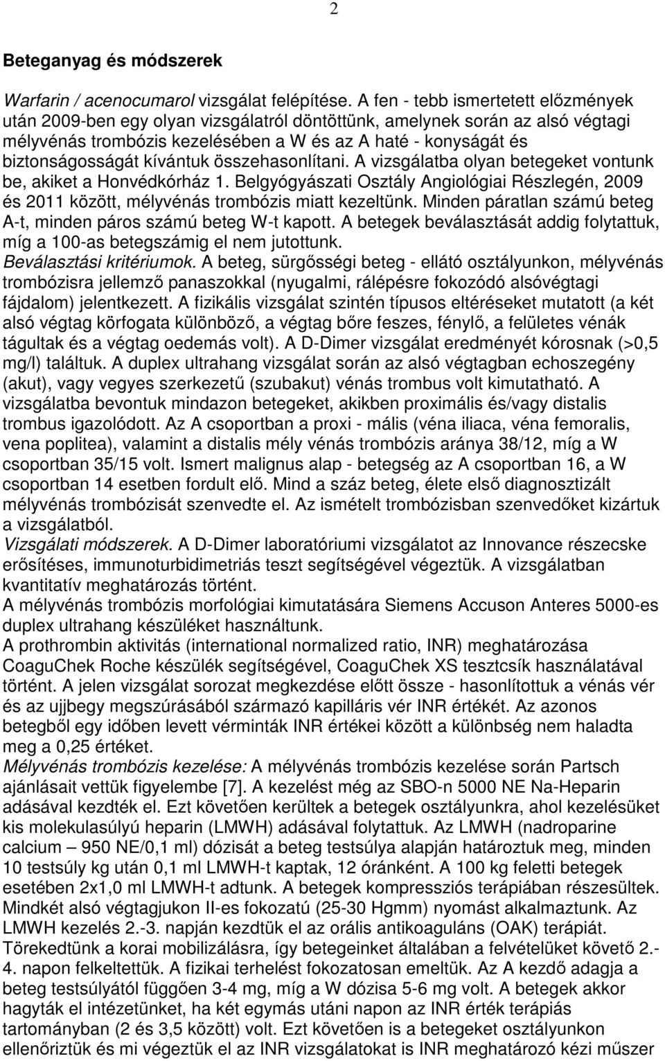 kívántuk összehasonlítani. A vizsgálatba olyan betegeket vontunk be, akiket a Honvédkórház 1. Belgyógyászati Osztály Angiológiai Részlegén, 2009 és 2011 között, mélyvénás trombózis miatt kezeltünk.