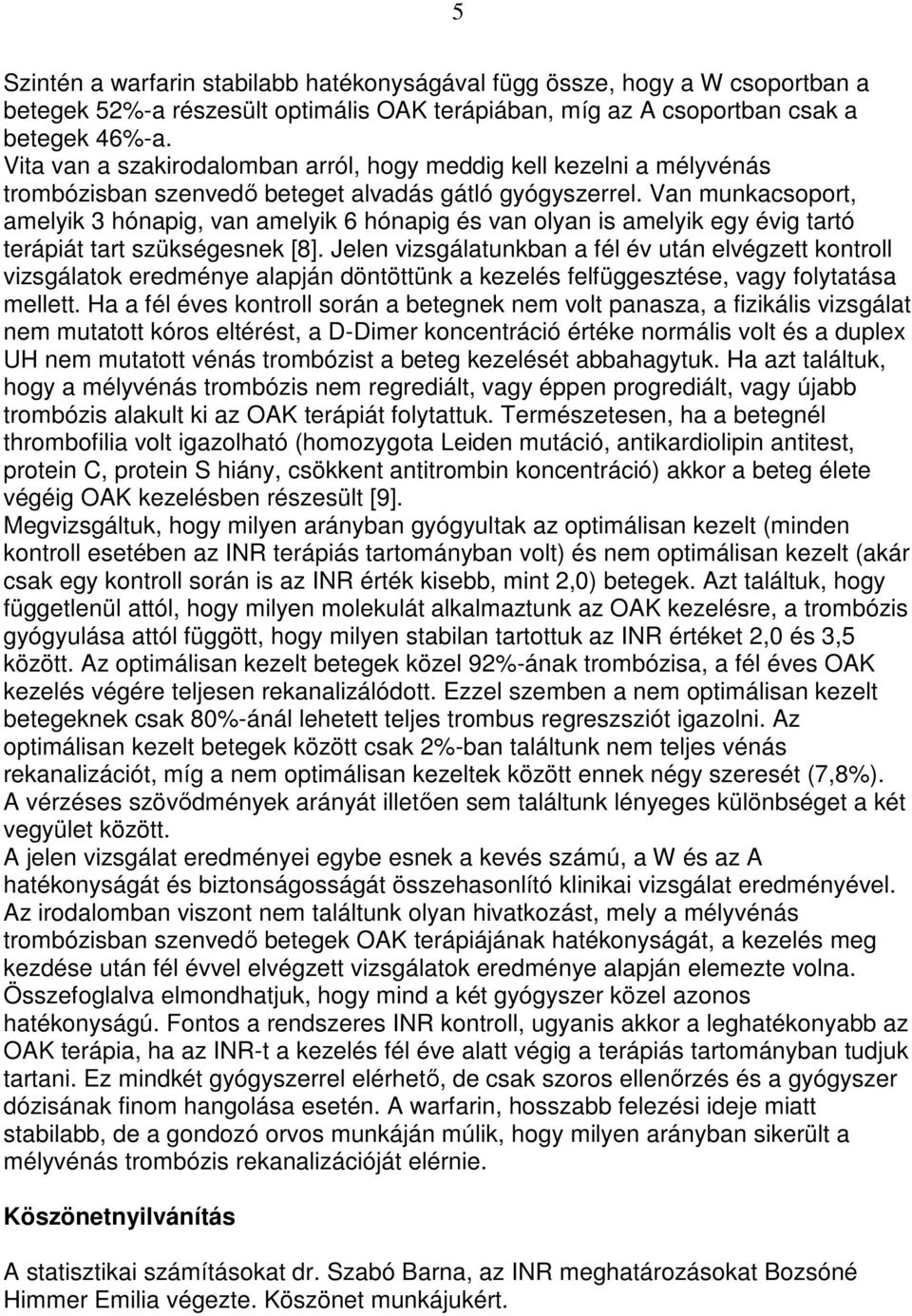 Van munkacsoport, amelyik 3 hónapig, van amelyik 6 hónapig és van olyan is amelyik egy évig tartó terápiát tart szükségesnek [8].