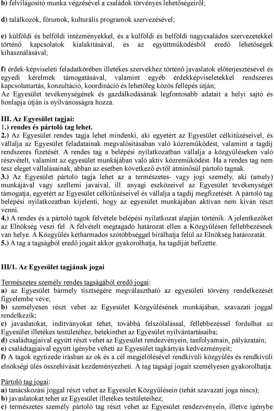 előterjesztésével és egyedi kérelmek támogatásával, valamint egyéb érdekképviseletekkel rendszeres kapcsolattartás, konzultáció, koordináció és lehetőleg közös fellépés útján; Az Egyesület